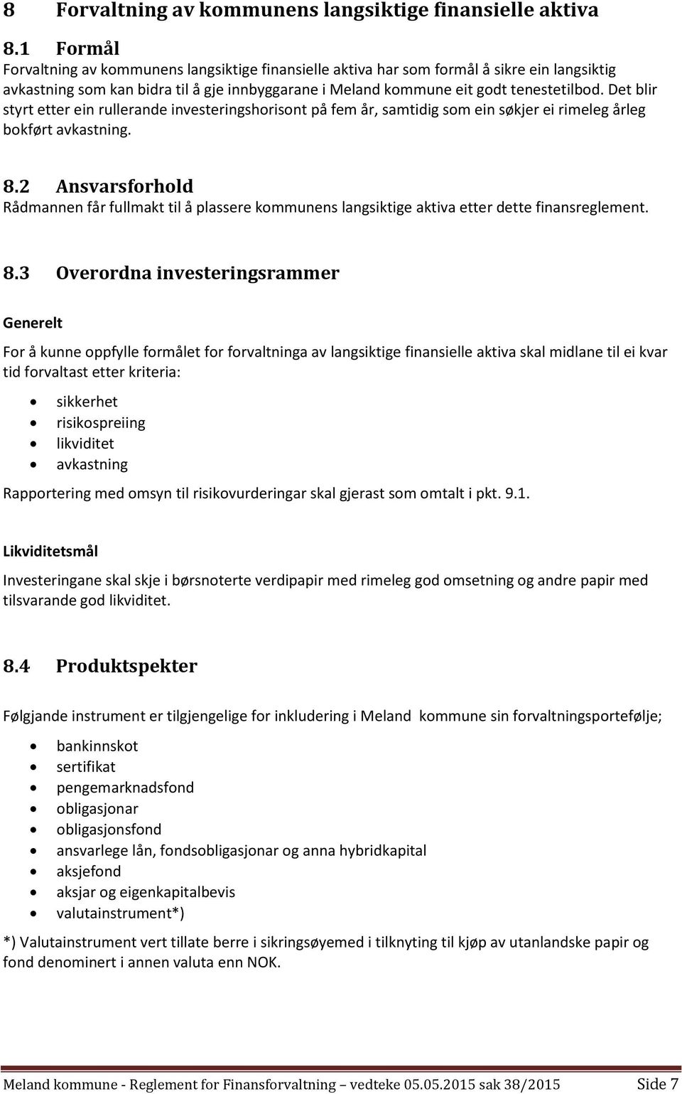 Det blir styrt etter ein rullerande investeringshorisont på fem år, samtidig som ein søkjer ei rimeleg årleg bokført avkastning. 8.