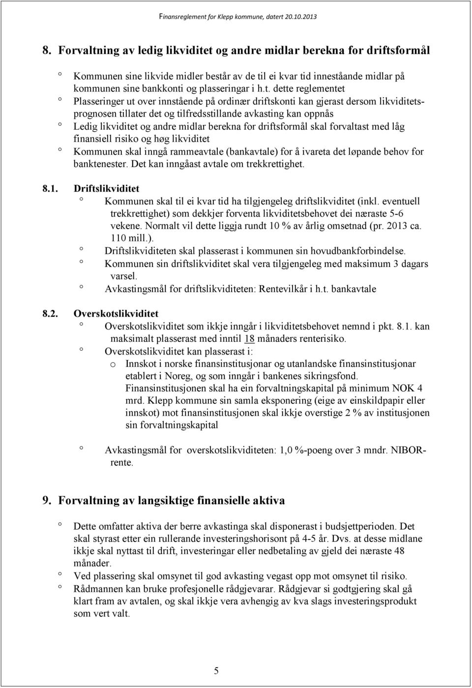 midlar berekna for driftsformål skal forvaltast med låg finansiell risiko og høg likviditet Kommunen skal inngå rammeavtale (bankavtale) for å ivareta det løpande behov for banktenester.