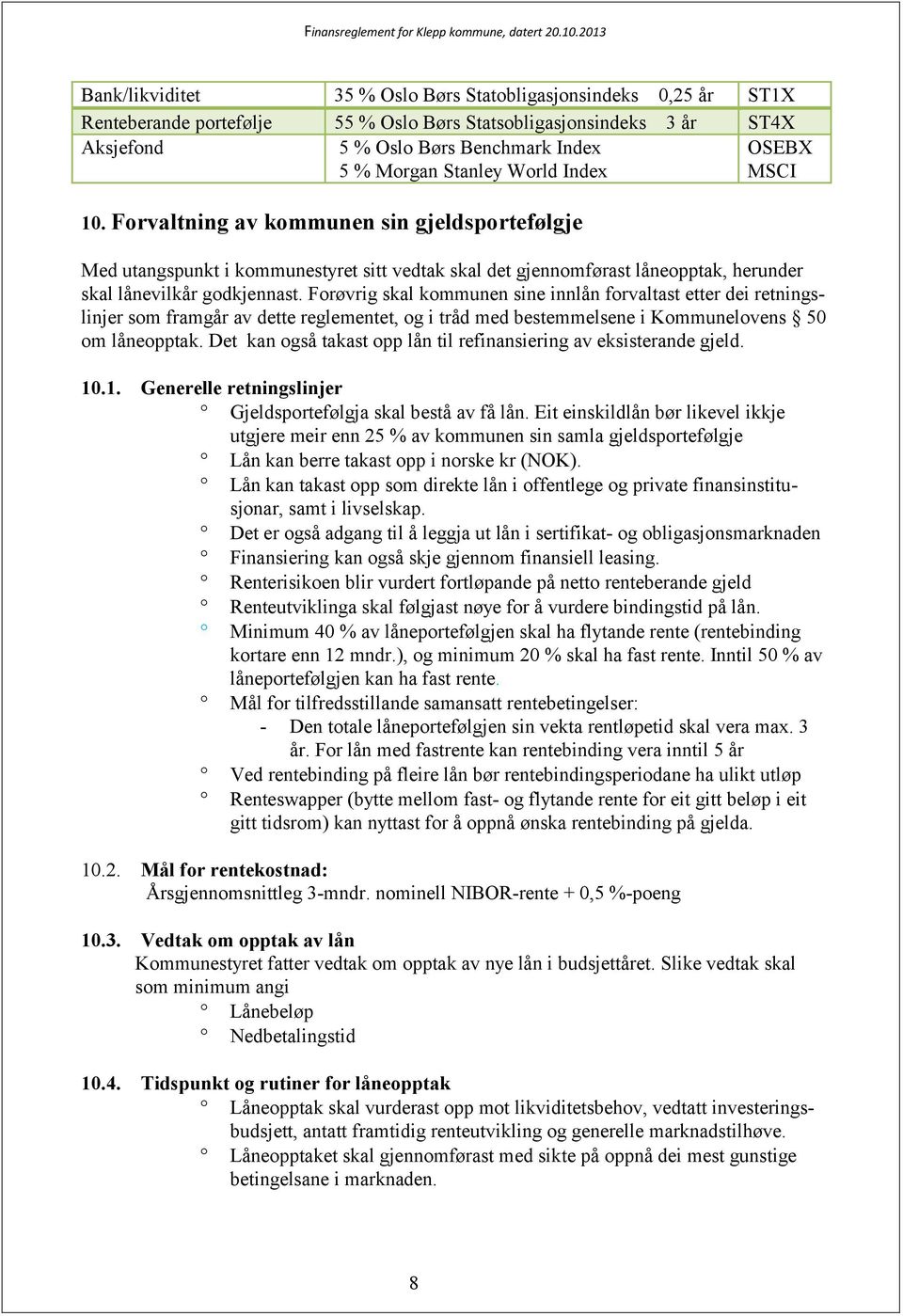 Forøvrig skal kommunen sine innlån forvaltast etter dei retningslinjer som framgår av dette reglementet, og i tråd med bestemmelsene i Kommunelovens 50 om låneopptak.