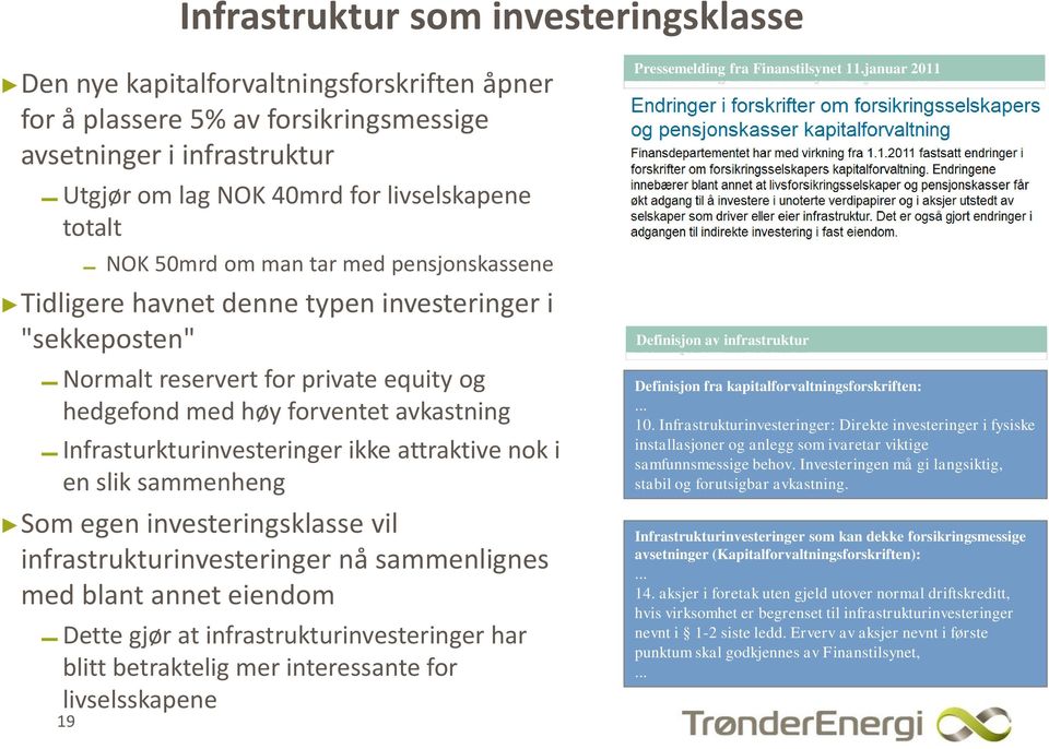 Infrasturkturinvesteringer ikke attraktive nok i en slik sammenheng Som egen investeringsklasse vil infrastrukturinvesteringer nå sammenlignes med blant annet eiendom Dette gjør at