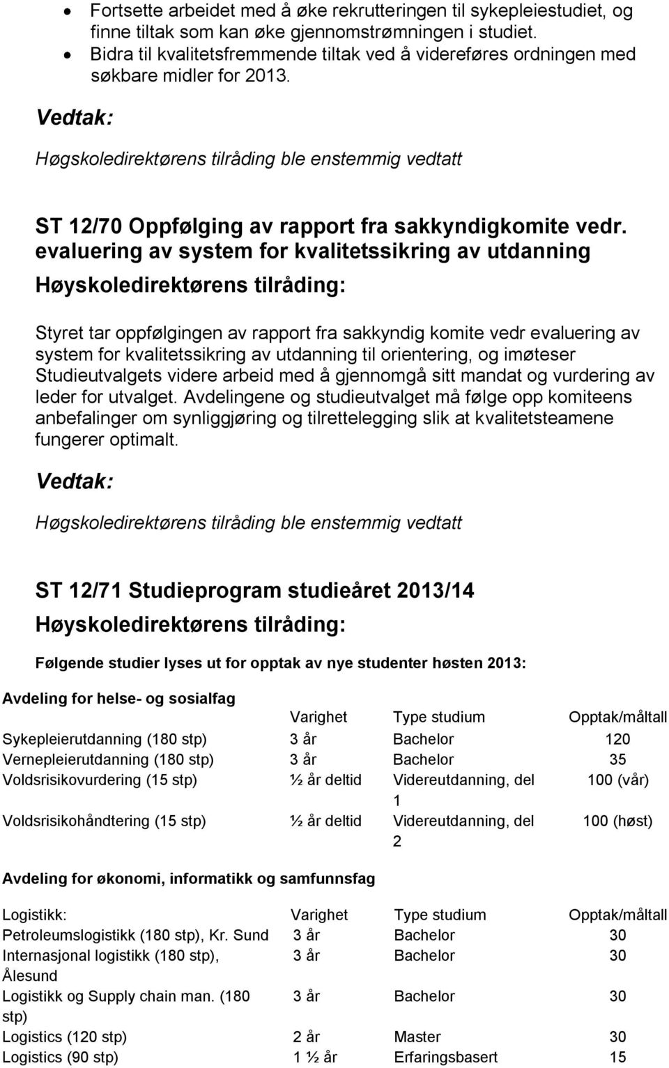 Høgskoledirektørens tilråding ble enstemmig vedtatt ST 12/70 Oppfølging av rapport fra sakkyndigkomite vedr.