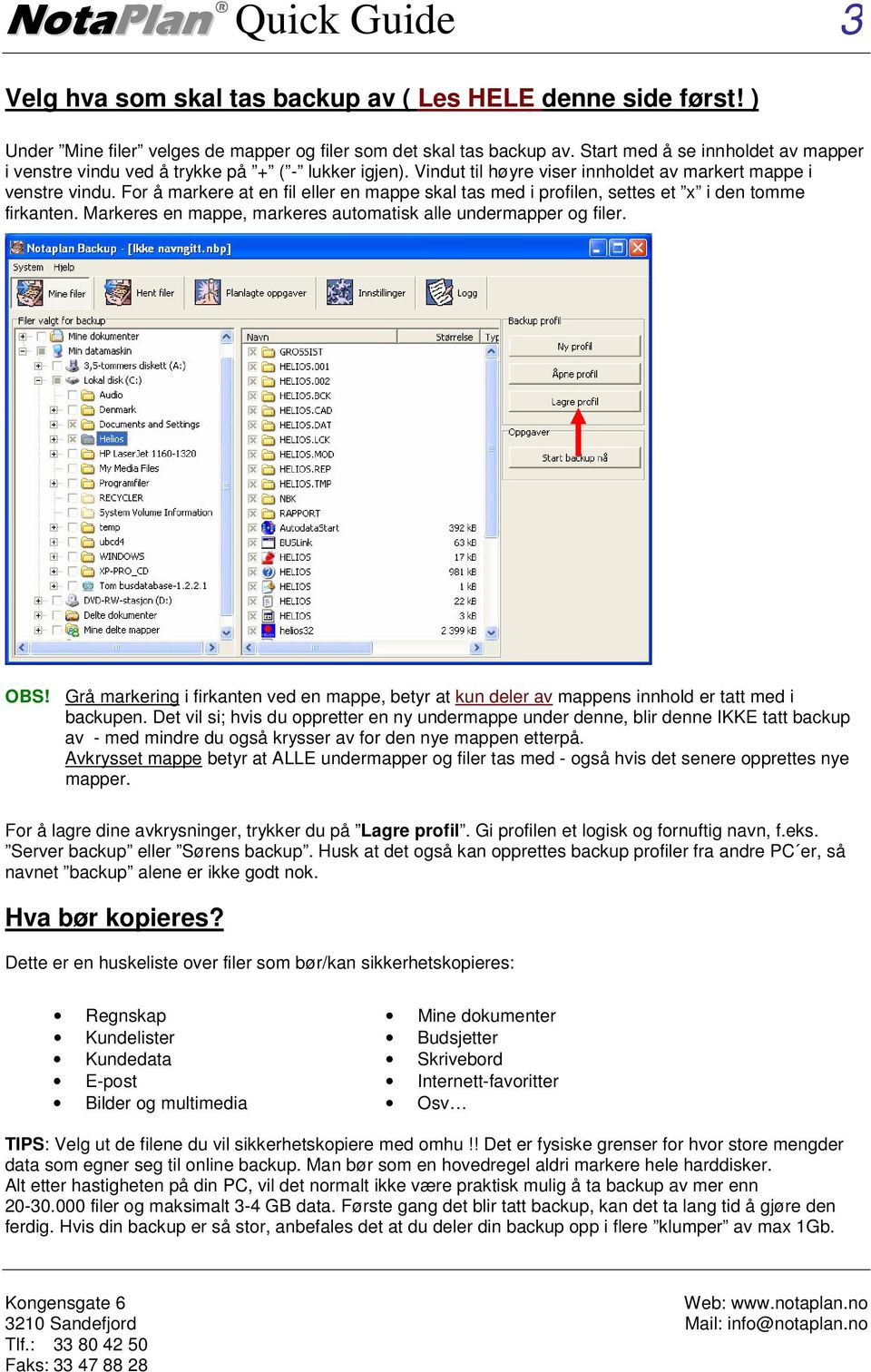 For å markere at en fil eller en mappe skal tas med i profilen, settes et x i den tomme firkanten. Markeres en mappe, markeres automatisk alle undermapper og filer. OBS!