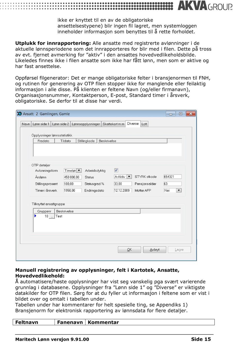 fjernet avmerking for aktiv i den ansattes hovedvedlikeholdsbilde. Likeledes finnes ikke i filen ansatte som ikke har fått lønn, men som er aktive og har fast ansettelse.