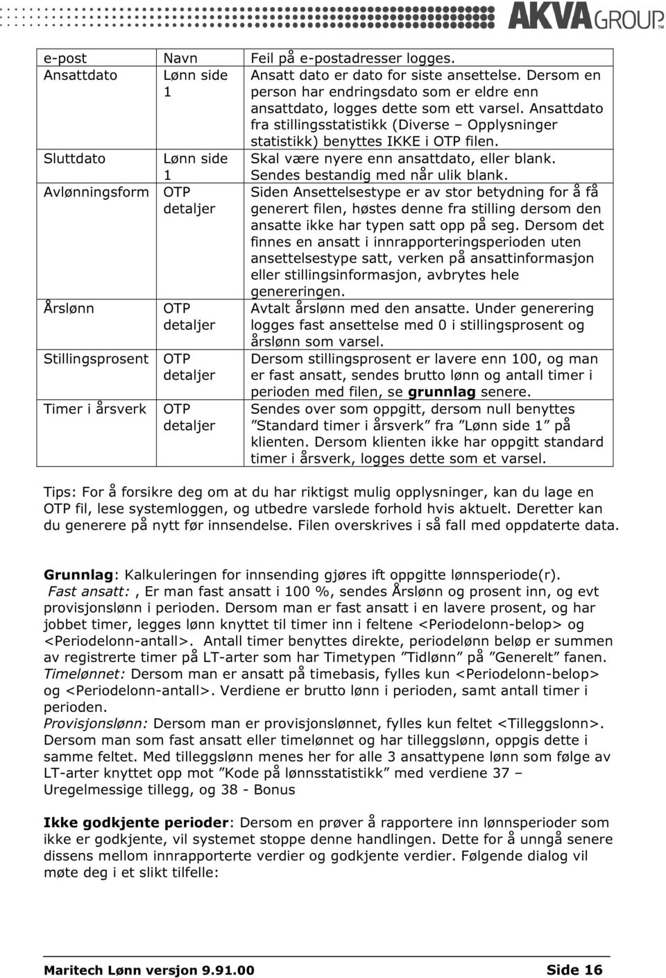 1 Avlønningsform OTP detaljer Årslønn OTP detaljer Stillingsprosent OTP detaljer Timer i årsverk OTP detaljer Sendes bestandig med når ulik blank.