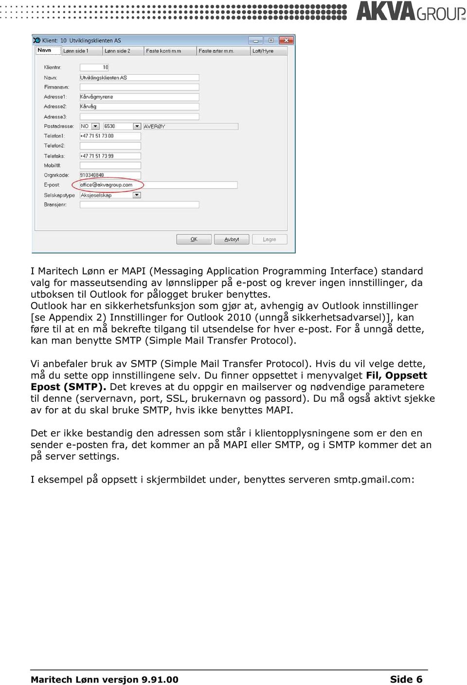 Outlook har en sikkerhetsfunksjon som gjør at, avhengig av Outlook innstillinger [se Appendix 2) Innstillinger for Outlook 2010 (unngå sikkerhetsadvarsel)], kan føre til at en må bekrefte tilgang til