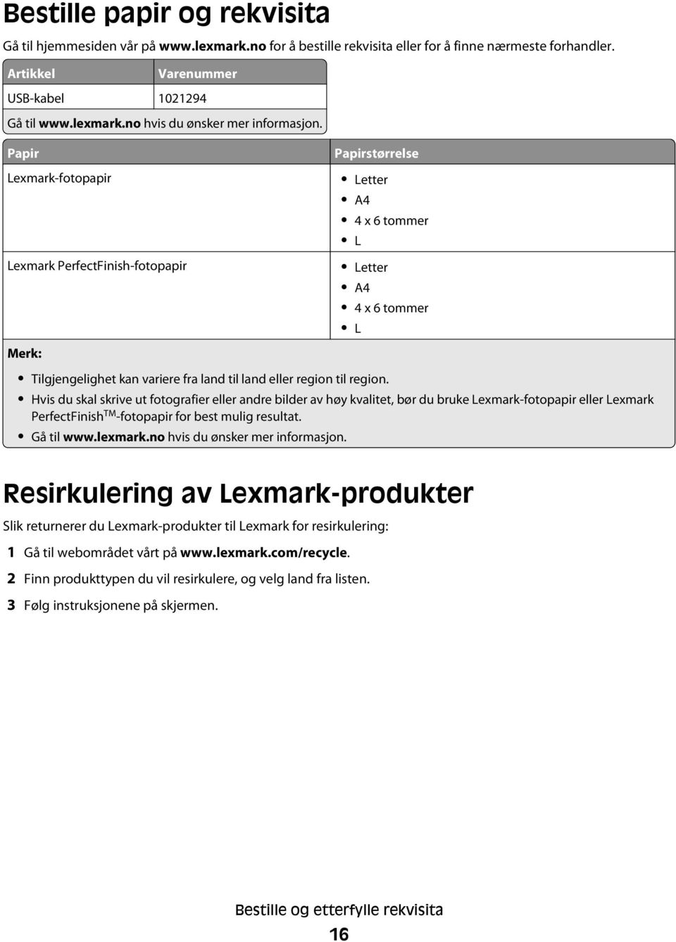 Hvis du skal skrive ut fotografier eller andre bilder av høy kvalitet, bør du bruke Lexmark-fotopapir eller Lexmark PerfectFinish TM -fotopapir for best mulig resultat. Gå til www.lexmark.