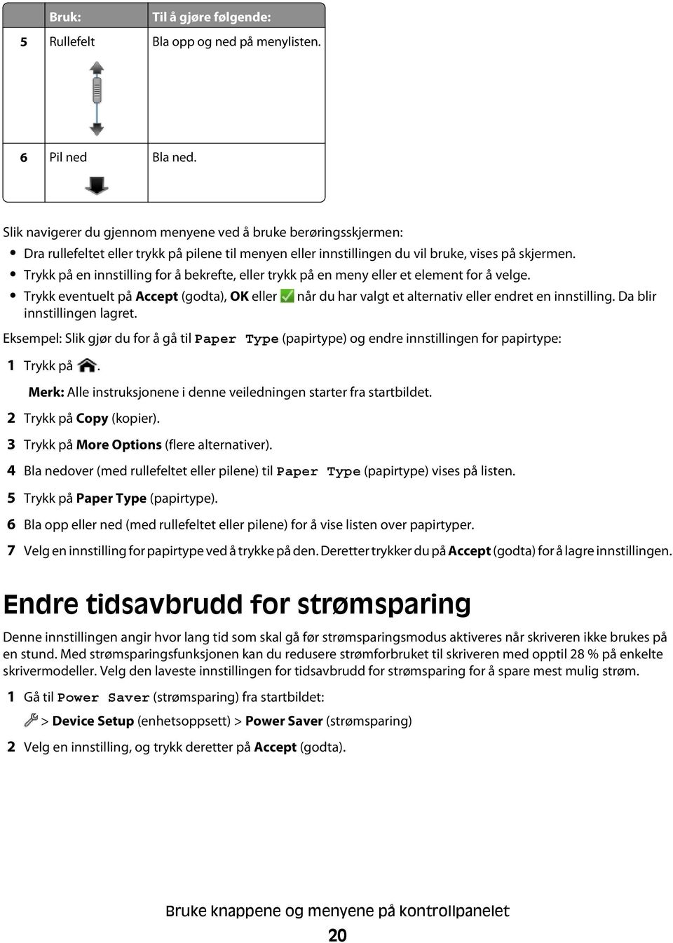 Trykk på en innstilling for å bekrefte, eller trykk på en meny eller et element for å velge. Trykk eventuelt på Accept (godta), OK eller når du har valgt et alternativ eller endret en innstilling.