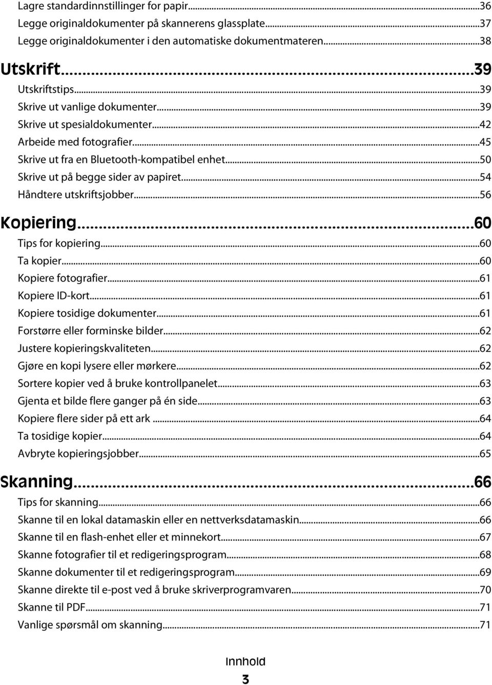 ..54 Håndtere utskriftsjobber...56 Kopiering...60 Tips for kopiering...60 Ta kopier...60 Kopiere fotografier...61 Kopiere ID-kort...61 Kopiere tosidige dokumenter...61 Forstørre eller forminske bilder.