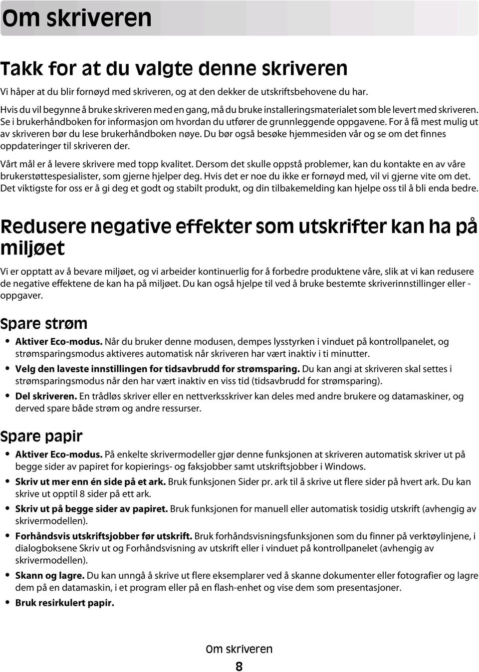 Se i brukerhåndboken for informasjon om hvordan du utfører de grunnleggende oppgavene. For å få mest mulig ut av skriveren bør du lese brukerhåndboken nøye.