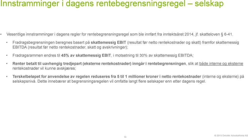 Fradragsrammen endres til 45% av skattemessig EBIT, i motsetning til 30% av skattemessig EBITDA; Renter betalt til uavhengig tredjepart (eksterne rentekostnader) inngår i rentebegrensningen, slik at