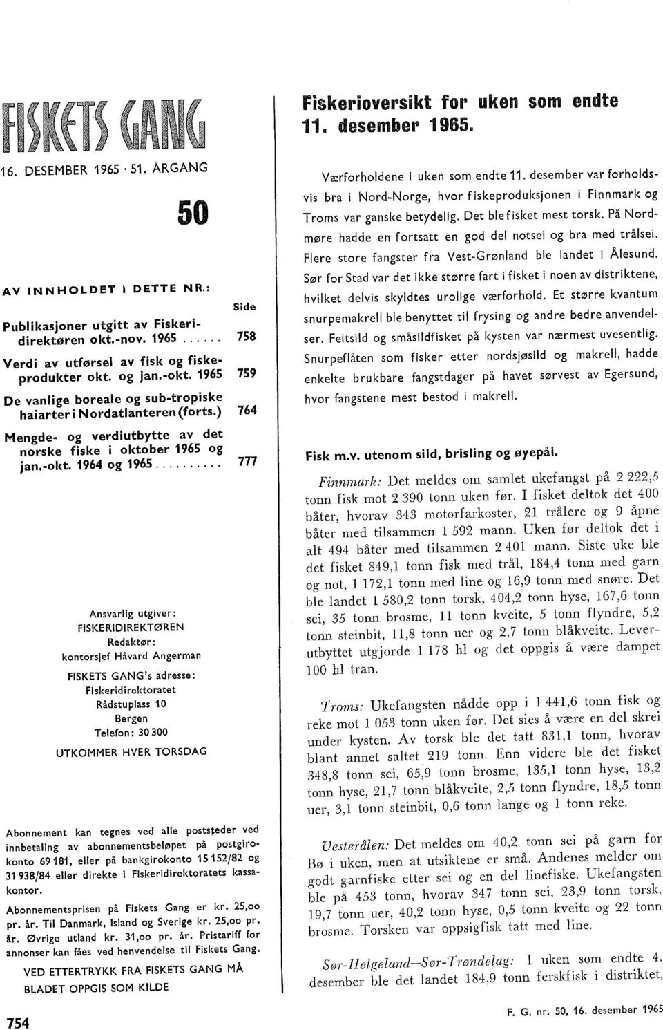 ......... 777 Ansvarig utgiver: FISKERIDIREKTØREN Redaktør: kontorsjef Håvard Angerman FISKETS GANG's adresse: Fiskeridirektoratet Rådstupass 10 Bergen Teefon: 30 300 UTKOMMER HVER TORSDAG Abonnement