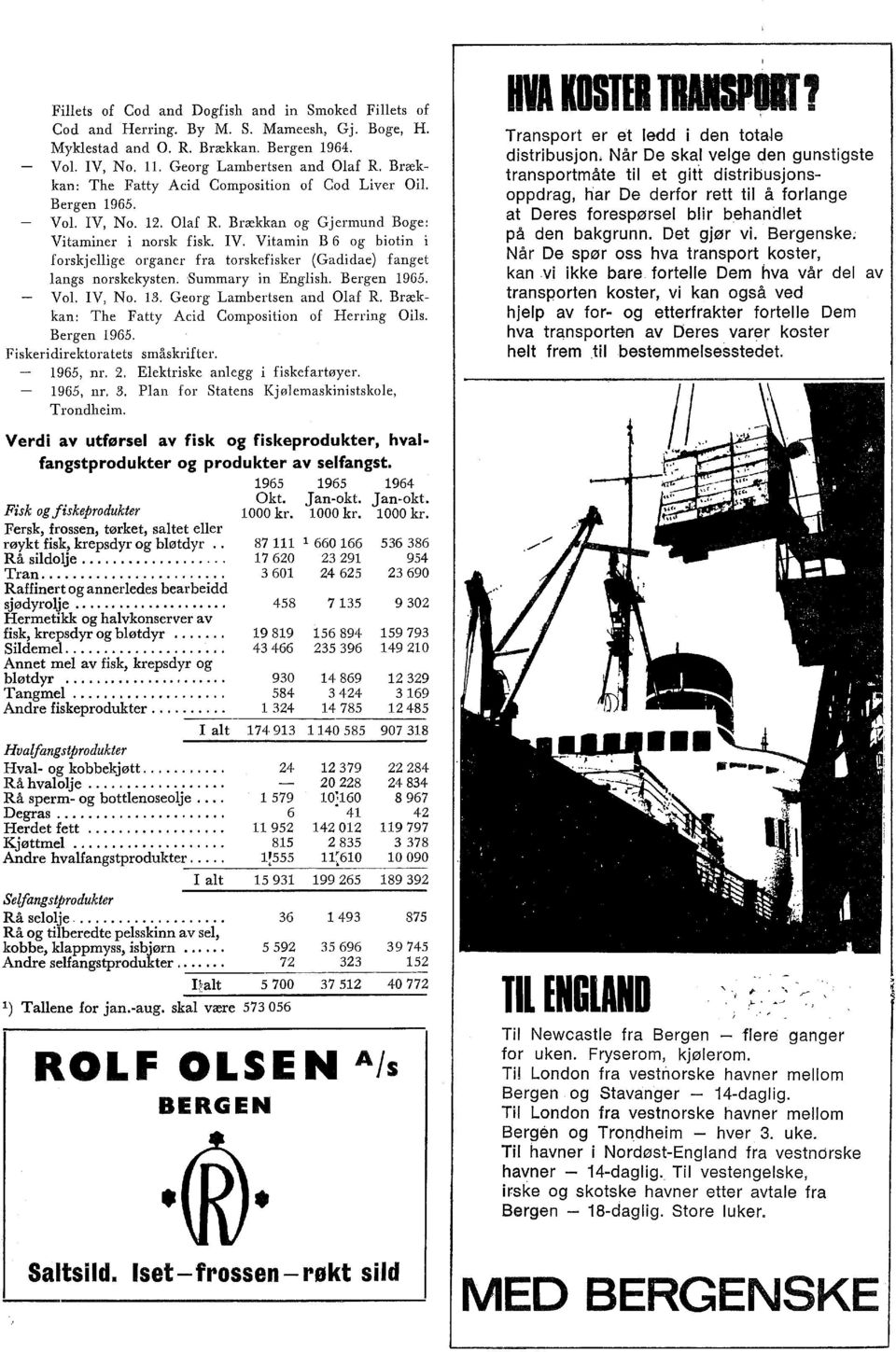 Summary in Engish. Bergen 1965. Vo. IV, No. 13. Georg Lambertsen and Oaf R. Brækkan: The Fatty Acid Composition of Herring Ois. Bergen 1965. Fiskeridirektoratets småskrifter. 1965, nr. 2.