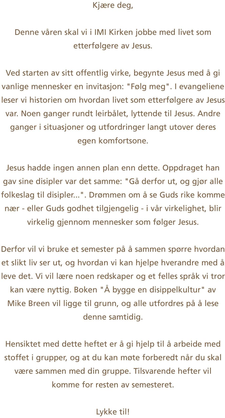 Andre ganger i situasjoner og utfordringer langt utover deres egen komfortsone. Jesus hadde ingen annen plan enn dette.