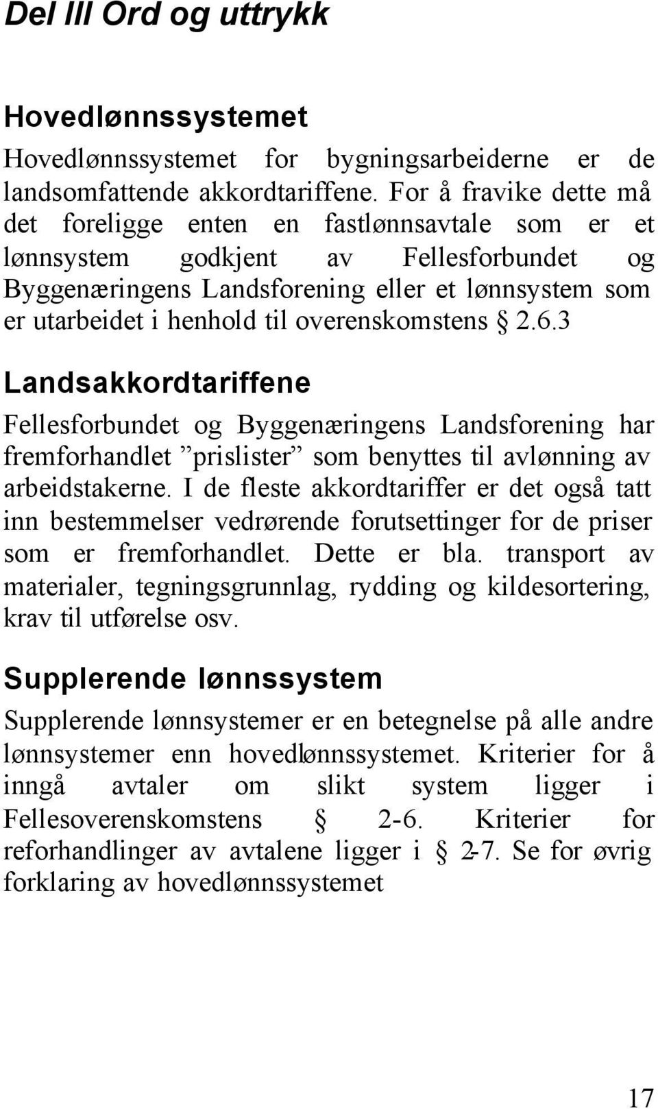 overenskomstens 2.6.3 Landsakkordtariffene Fellesforbundet og Byggenæringens Landsforening har fremforhandlet prislister som benyttes til avlønning av arbeidstakerne.