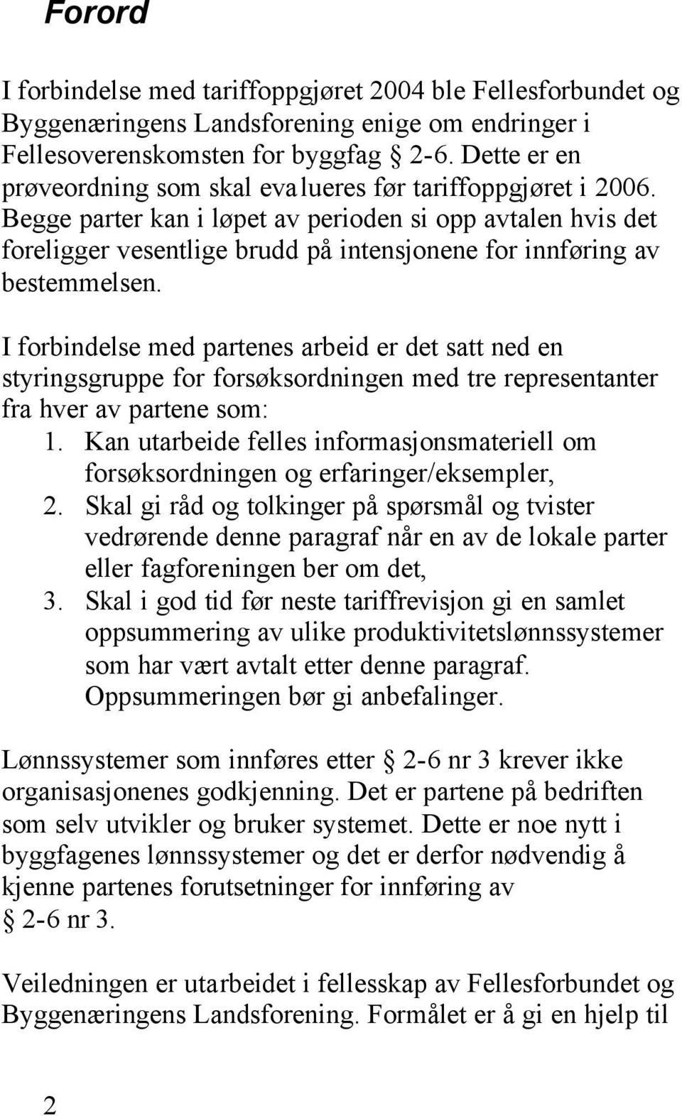 Begge parter kan i løpet av perioden si opp avtalen hvis det foreligger vesentlige brudd på intensjonene for innføring av bestemmelsen.