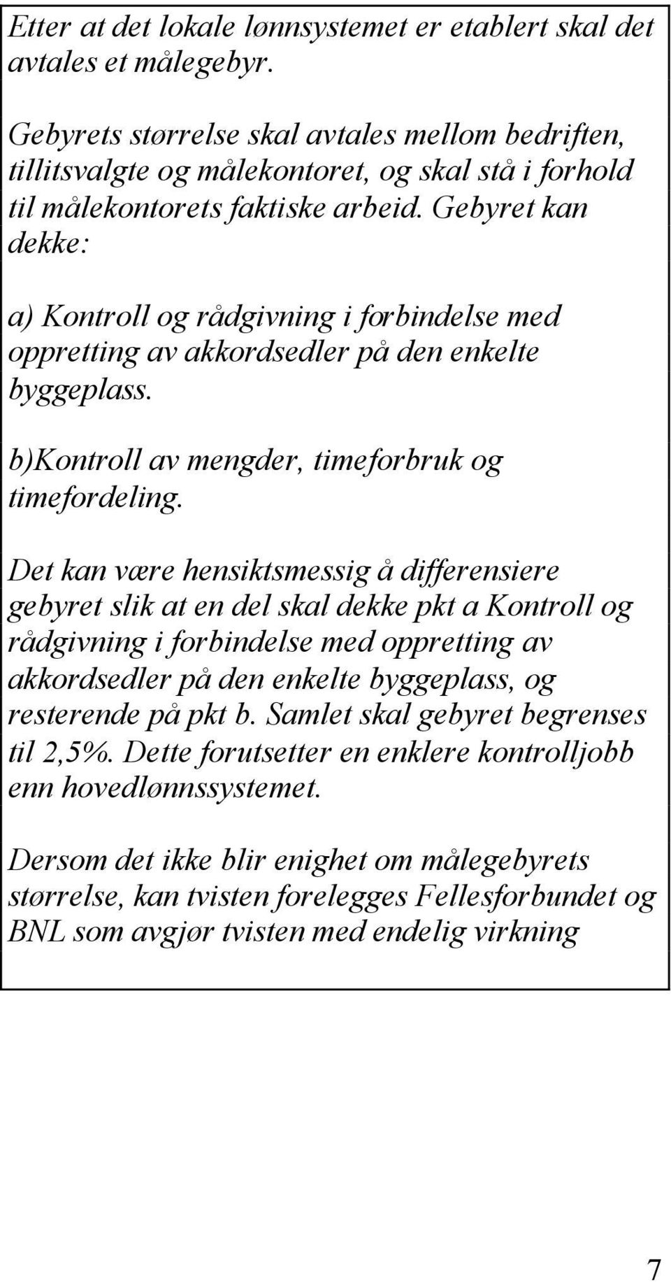 Gebyret kan dekke: a) Kontroll og rådgivning i forbindelse med oppretting av akkordsedler på den enkelte byggeplass. b)kontroll av mengder, timeforbruk og timefordeling.