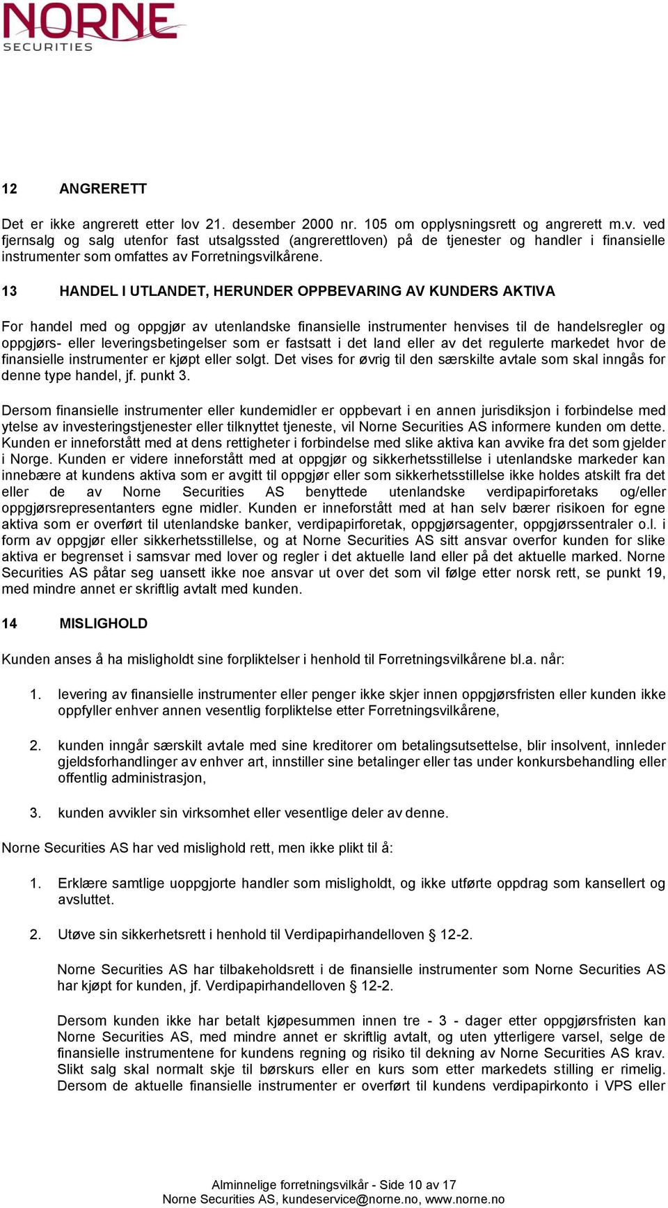 ved fjernsalg og salg utenfor fast utsalgssted (angrerettloven) på de tjenester og handler i finansielle instrumenter som omfattes av Forretningsvilkårene.