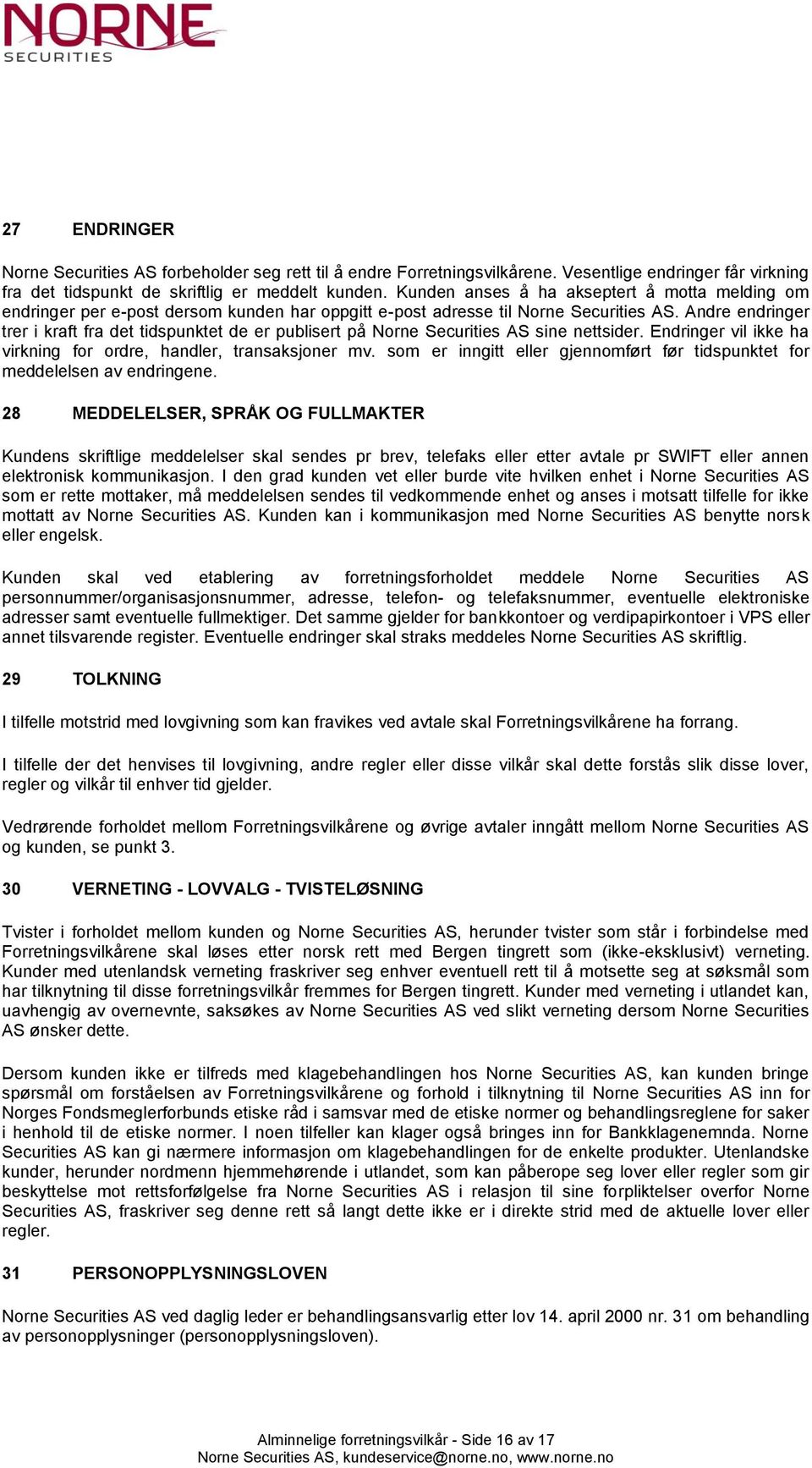 Andre endringer trer i kraft fra det tidspunktet de er publisert på Norne Securities AS sine nettsider. Endringer vil ikke ha virkning for ordre, handler, transaksjoner mv.