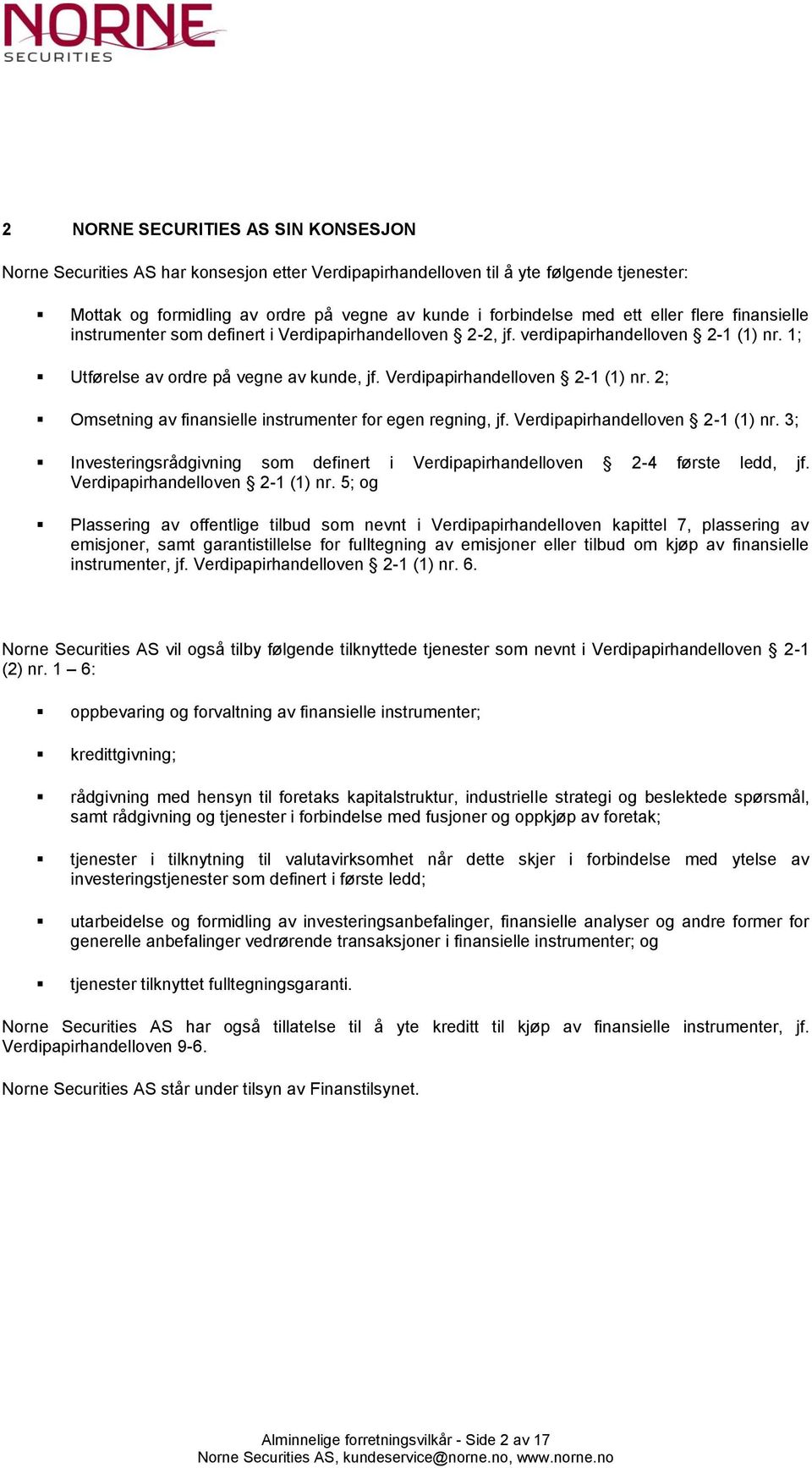 2; Omsetning av finansielle instrumenter for egen regning, jf. Verdipapirhandelloven 2-1 (1) nr. 3; Investeringsrådgivning som definert i Verdipapirhandelloven 2-4 første ledd, jf.