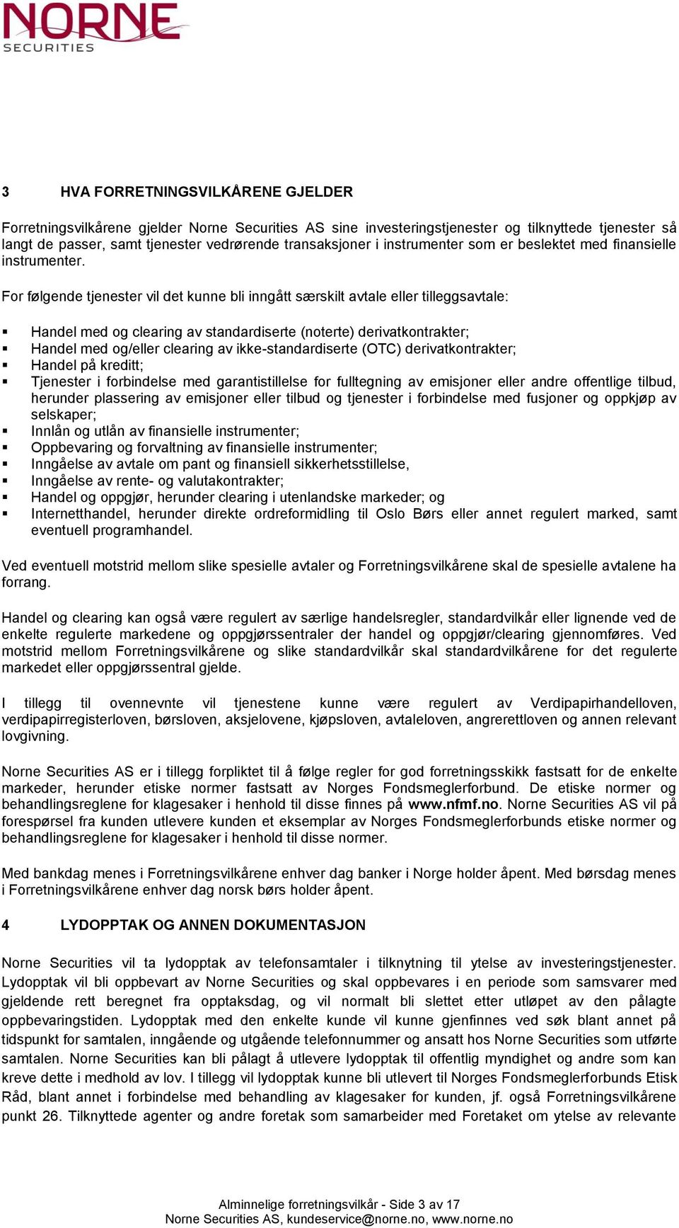 For følgende tjenester vil det kunne bli inngått særskilt avtale eller tilleggsavtale: Handel med og clearing av standardiserte (noterte) derivatkontrakter; Handel med og/eller clearing av