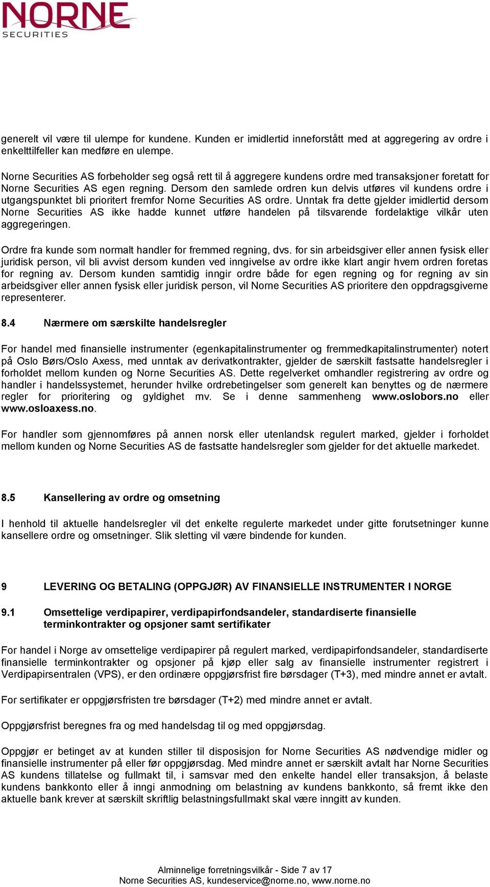 Dersom den samlede ordren kun delvis utføres vil kundens ordre i utgangspunktet bli prioritert fremfor Norne Securities AS ordre.