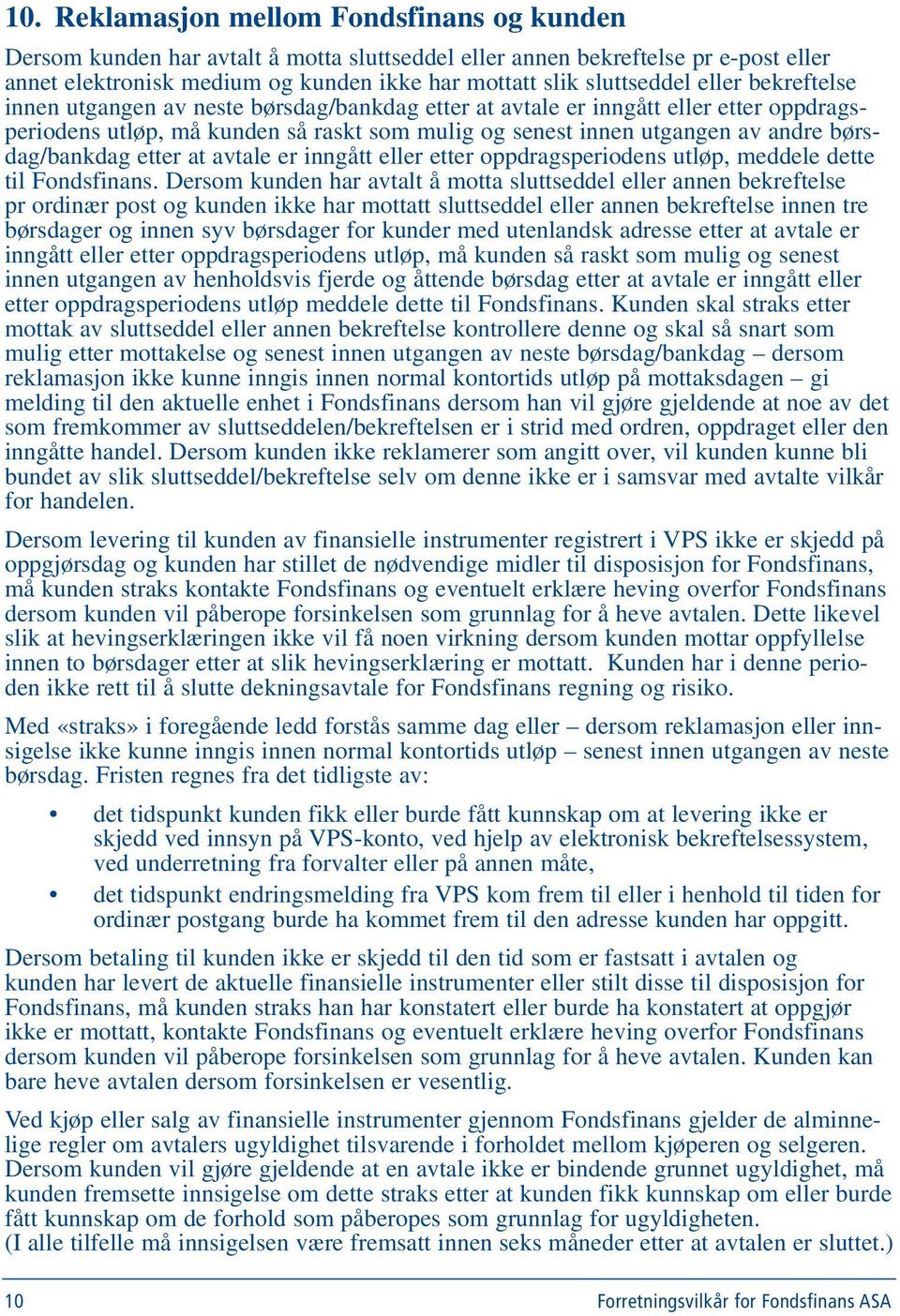 børsdag/bankdag etter at avtale er inngått eller etter oppdragsperiodens utløp, meddele dette til Fondsfinans.