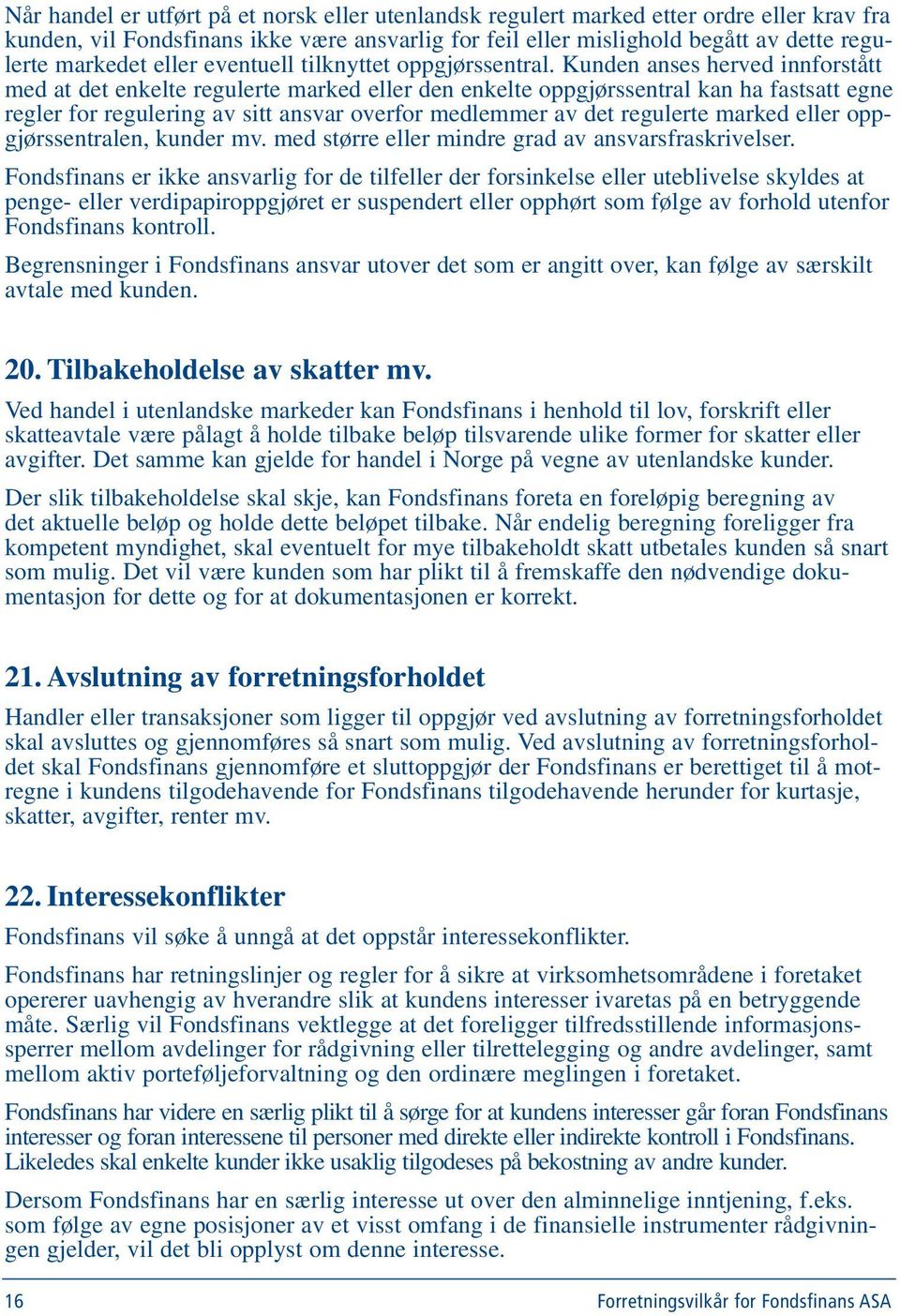 Kunden anses herved innforstått med at det enkelte regulerte marked eller den enkelte oppgjørssentral kan ha fastsatt egne regler for regulering av sitt ansvar overfor medlemmer av det regulerte