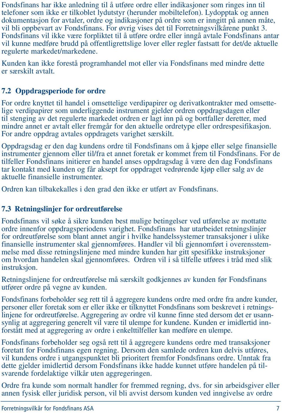 Fondsfinans vil ikke være forpliktet til å utføre ordre eller inngå avtale Fondsfinans antar vil kunne medføre brudd på offentligrettslige lover eller regler fastsatt for det/de aktuelle regulerte