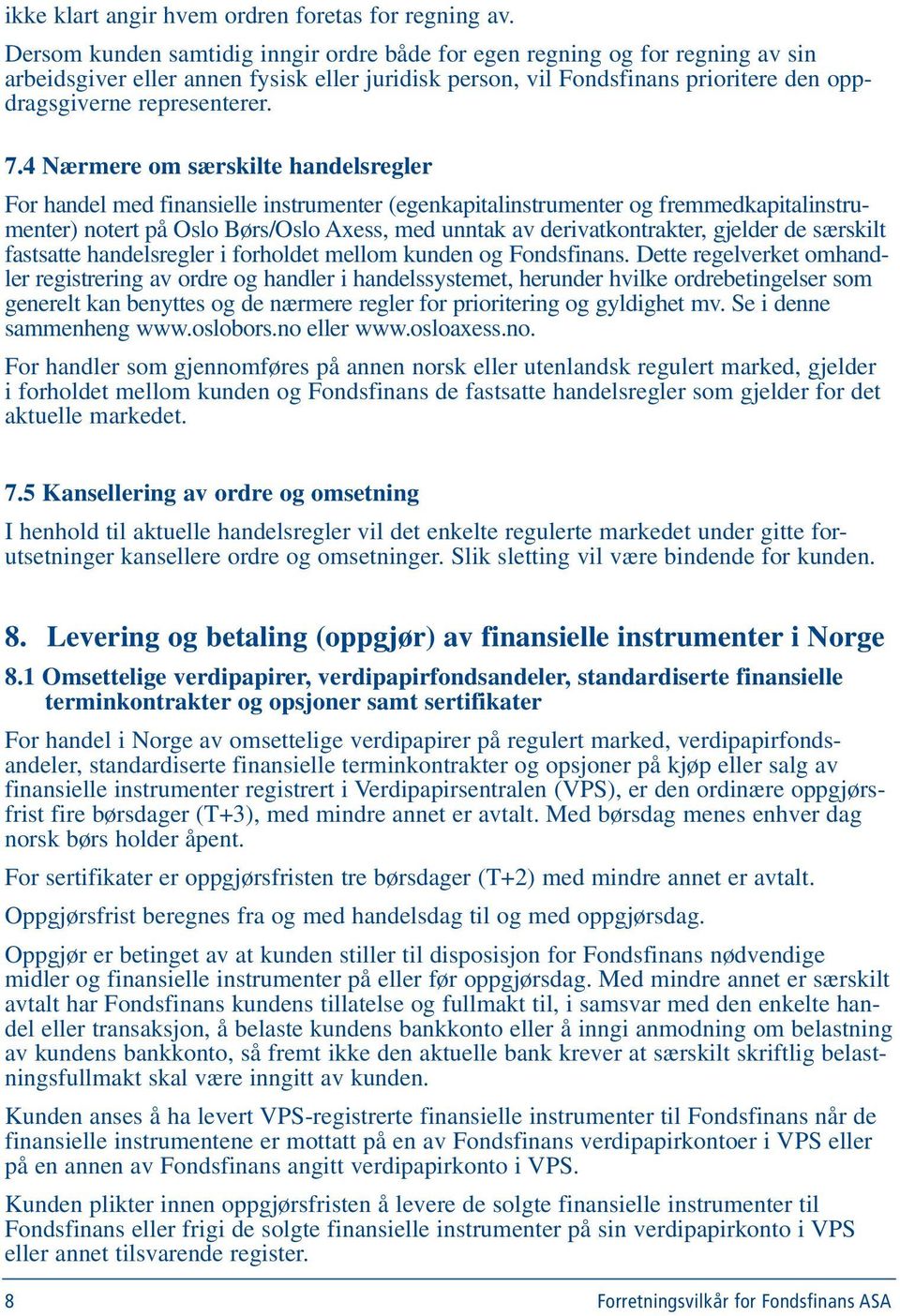 4 Nærmere om særskilte handelsregler For handel med finansielle instrumenter (egenkapitalinstrumenter og fremmedkapitalinstrumenter) notert på Oslo Børs/Oslo Axess, med unntak av derivatkontrakter,