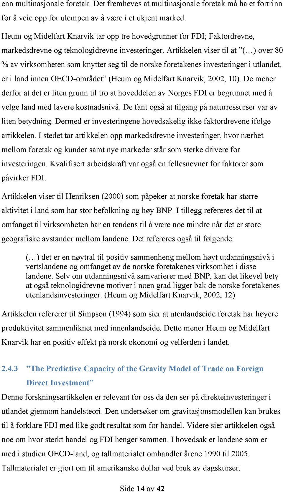 Artikkelen viser til at ( ) over 80 % av virksomheten som knytter seg til de norske foretakenes investeringer i utlandet, er i land innen OECD-området (Heum og Midelfart Knarvik, 2002, 10).