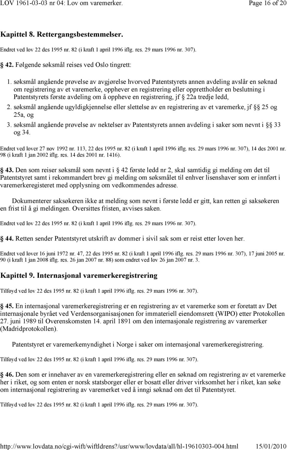 Patentstyrets første avdeling om å oppheve en registrering, jf 22a tredje ledd, 2. søksmål angående ugyldigkjennelse eller slettelse av en registrering av et varemerke, jf 25 og 25a, og 3.