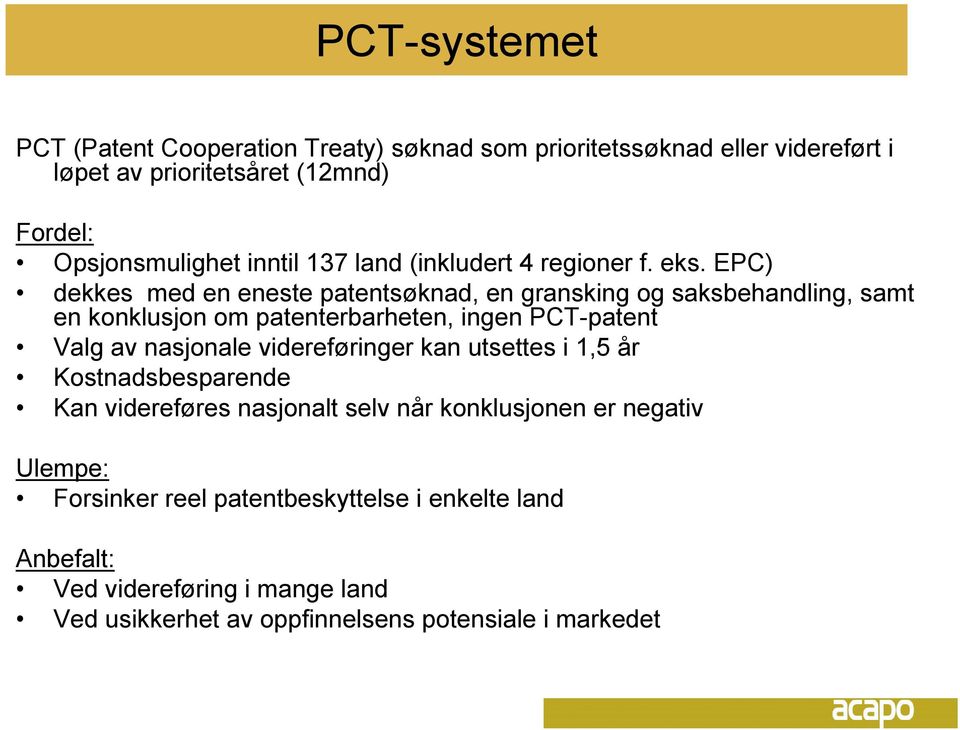 EPC) dekkes med en eneste patentsøknad, en gransking og saksbehandling, samt en konklusjon om patenterbarheten, ingen PCT-patent Valg av nasjonale