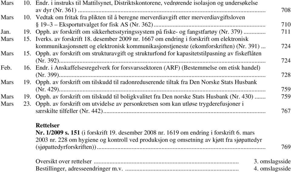 av forskrift om sikkerhetsstyringssystem på fiske- og fangstfartøy (Nr. 379)... 711 Mars 15. Iverks. av forskrift 18. desember 2009 nr.