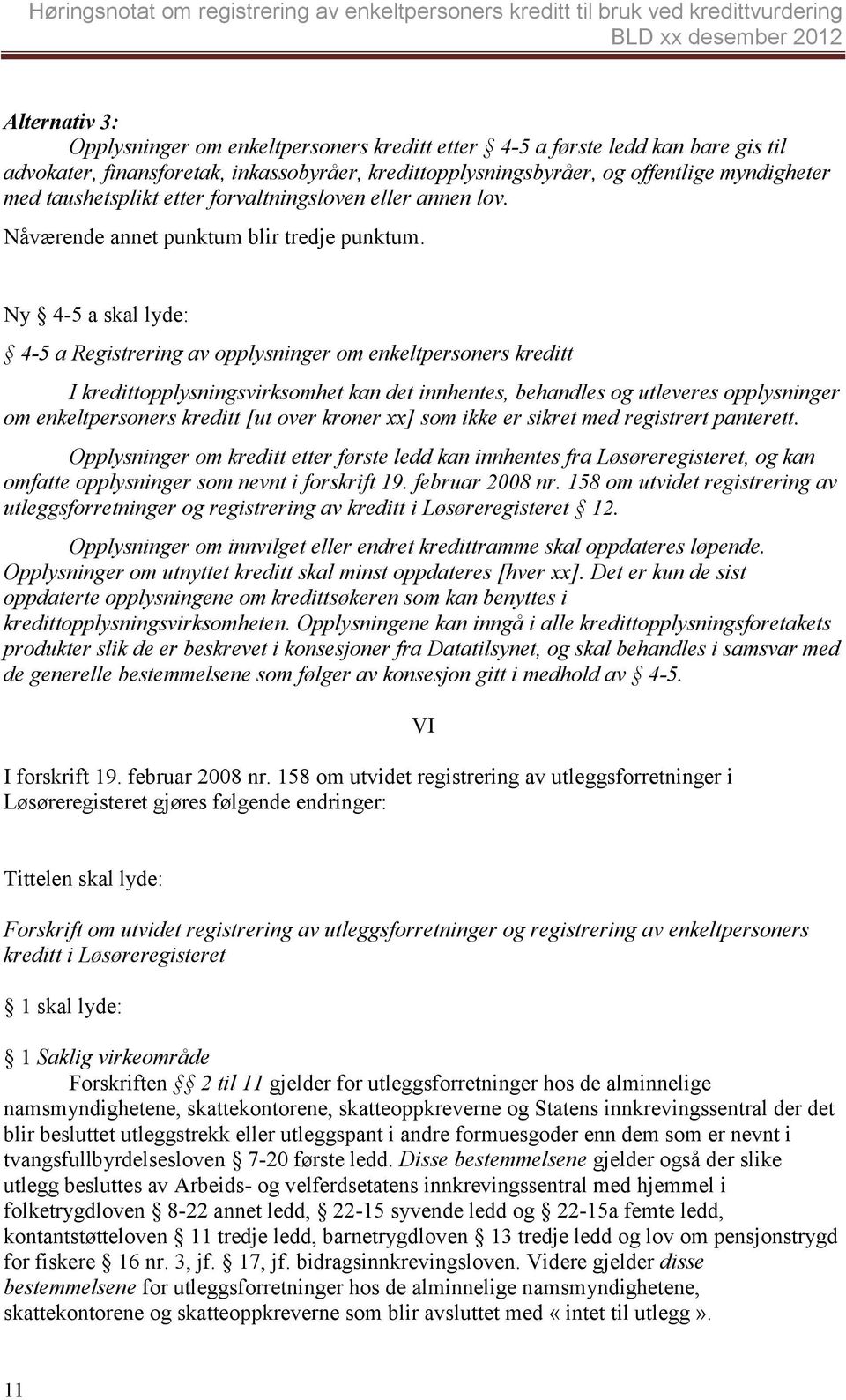 Ny 4-5 a skal lyde: 4-5 a Registrering av opplysninger om enkeltpersoners kreditt I kredittopplysningsvirksomhet kan det innhentes, behandles og utleveres opplysninger om enkeltpersoners kreditt [ut