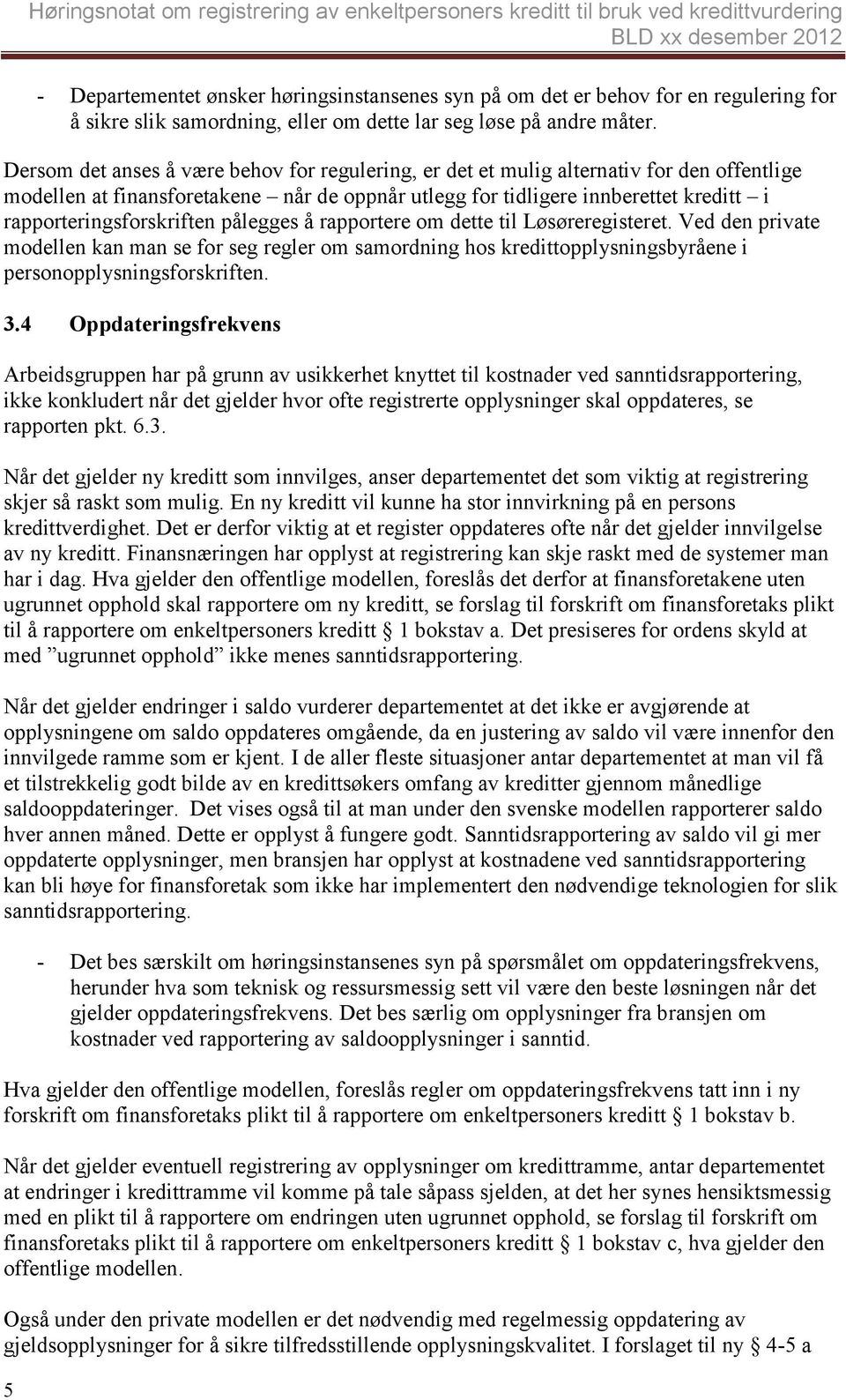 Dersom det anses å være behov for regulering, er det et mulig alternativ for den offentlige modellen at finansforetakene når de oppnår utlegg for tidligere innberettet kreditt i