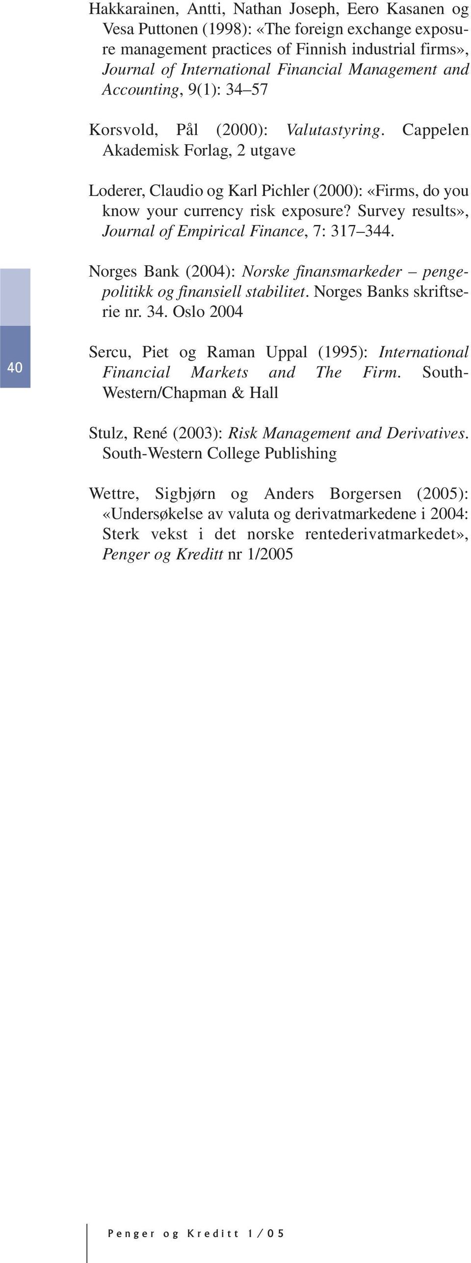 Cappelen Akademisk Forlag, 2 utgave Loderer, Claudio og Karl Pichler (2000): «Firms, do you know your currency risk exposure? Survey results», Journal of Empirical Finance, 7: 317 344.
