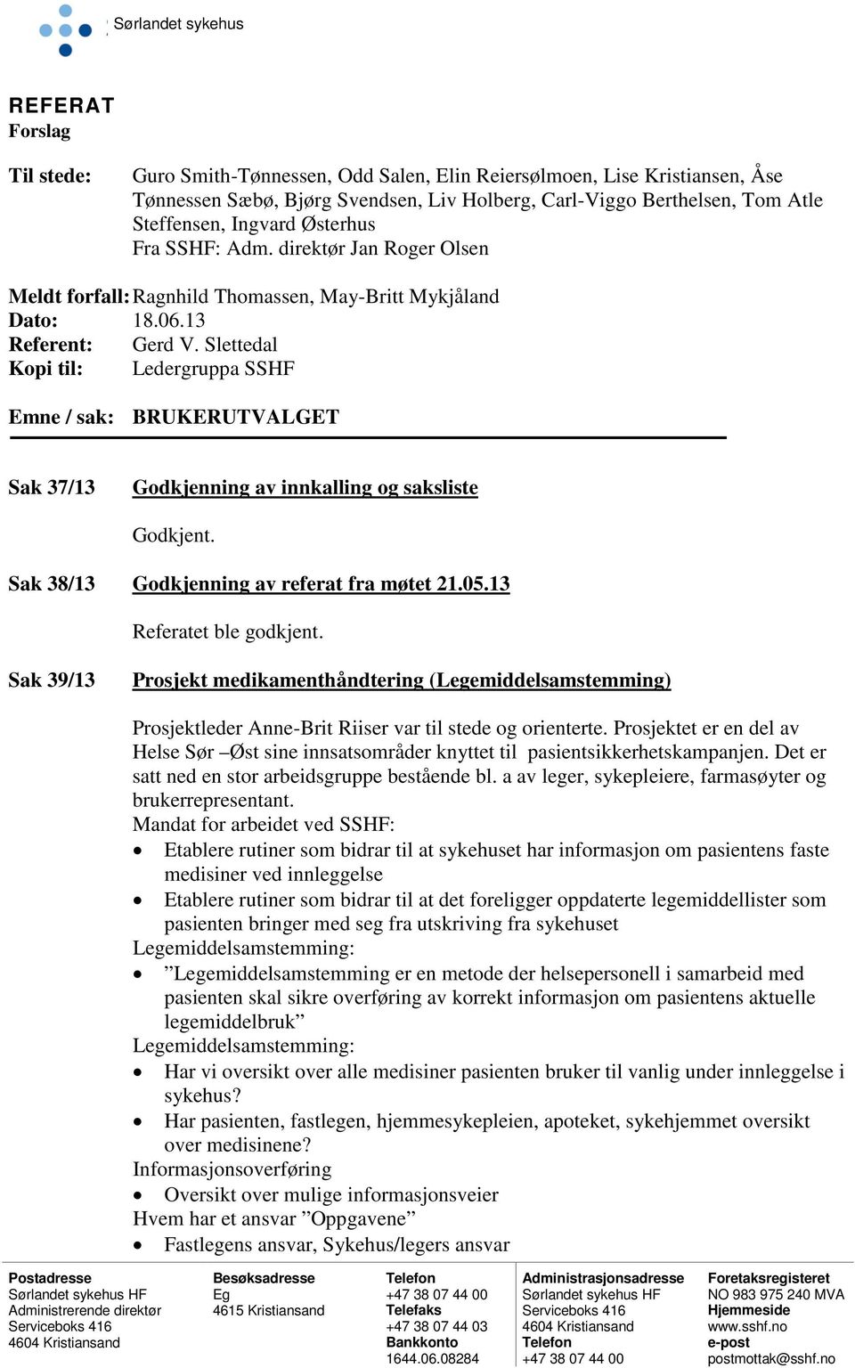 Slettedal Kopi til: Ledergruppa SSHF Emne / sak: BRUKERUTVALGET Sak 37/13 Godkjenning av innkalling og saksliste Godkjent. Sak 38/13 Godkjenning av referat fra møtet 21.05.13 Referatet ble godkjent.