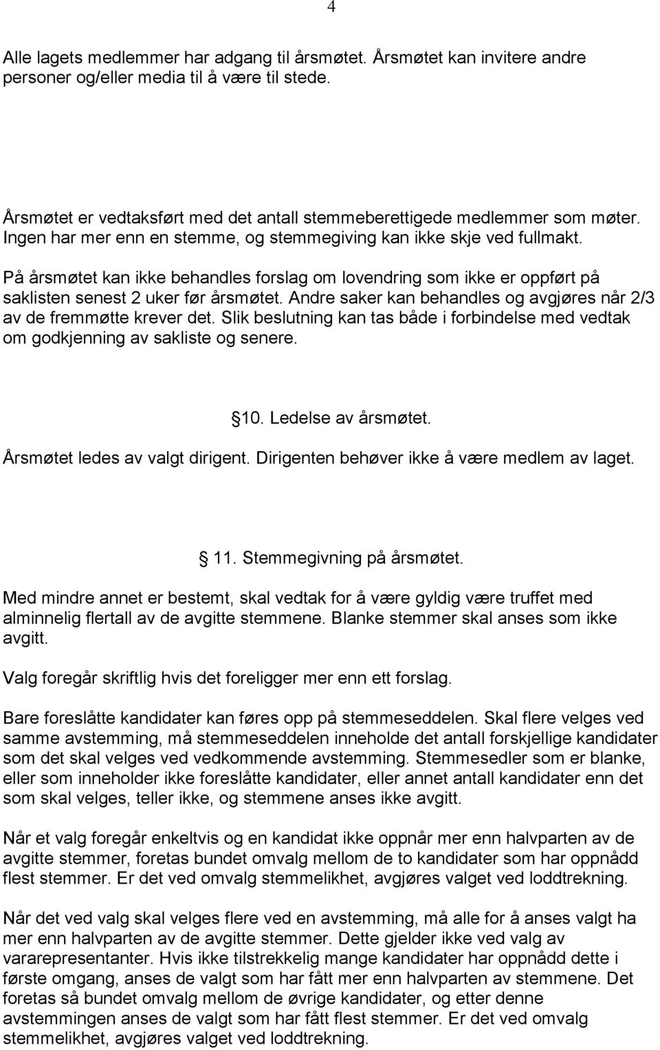 Andre saker kan behandles og avgjøres når 2/3 av de fremmøtte krever det. Slik beslutning kan tas både i forbindelse med vedtak om godkjenning av sakliste og senere. 10. Ledelse av årsmøtet.