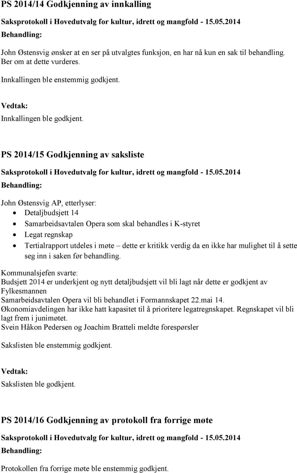 PS 2014/15 Godkjenning av saksliste John Østensvig AP, etterlyser: Detaljbudsjett 14 Samarbeidsavtalen Opera som skal behandles i K-styret Legat regnskap Tertialrapport utdeles i møte dette er