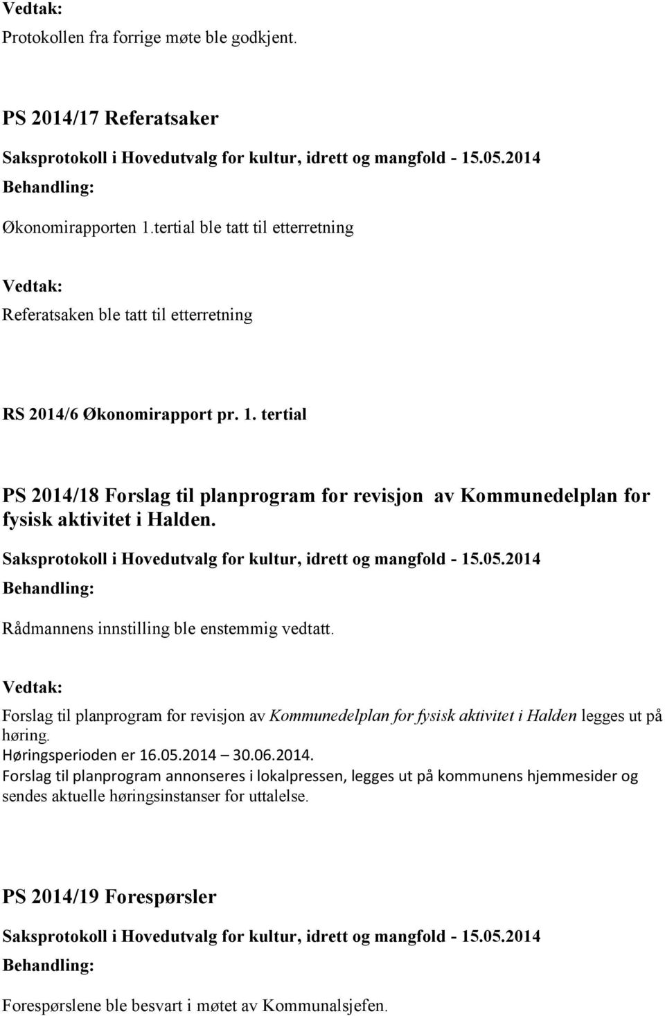 tertial PS 2014/18 Forslag til planprogram for revisjon av Kommunedelplan for fysisk aktivitet i Halden. Rådmannens innstilling ble enstemmig vedtatt.