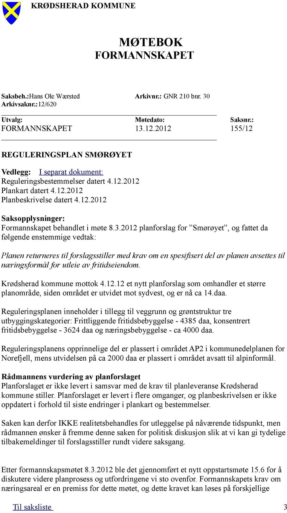 2012 planforslag for Smørøyet, og fattet da følgende enstemmige vedtak: Planen returneres til forslagsstiller med krav om en spesifisert del av planen avsettes til næringsformål for utleie av