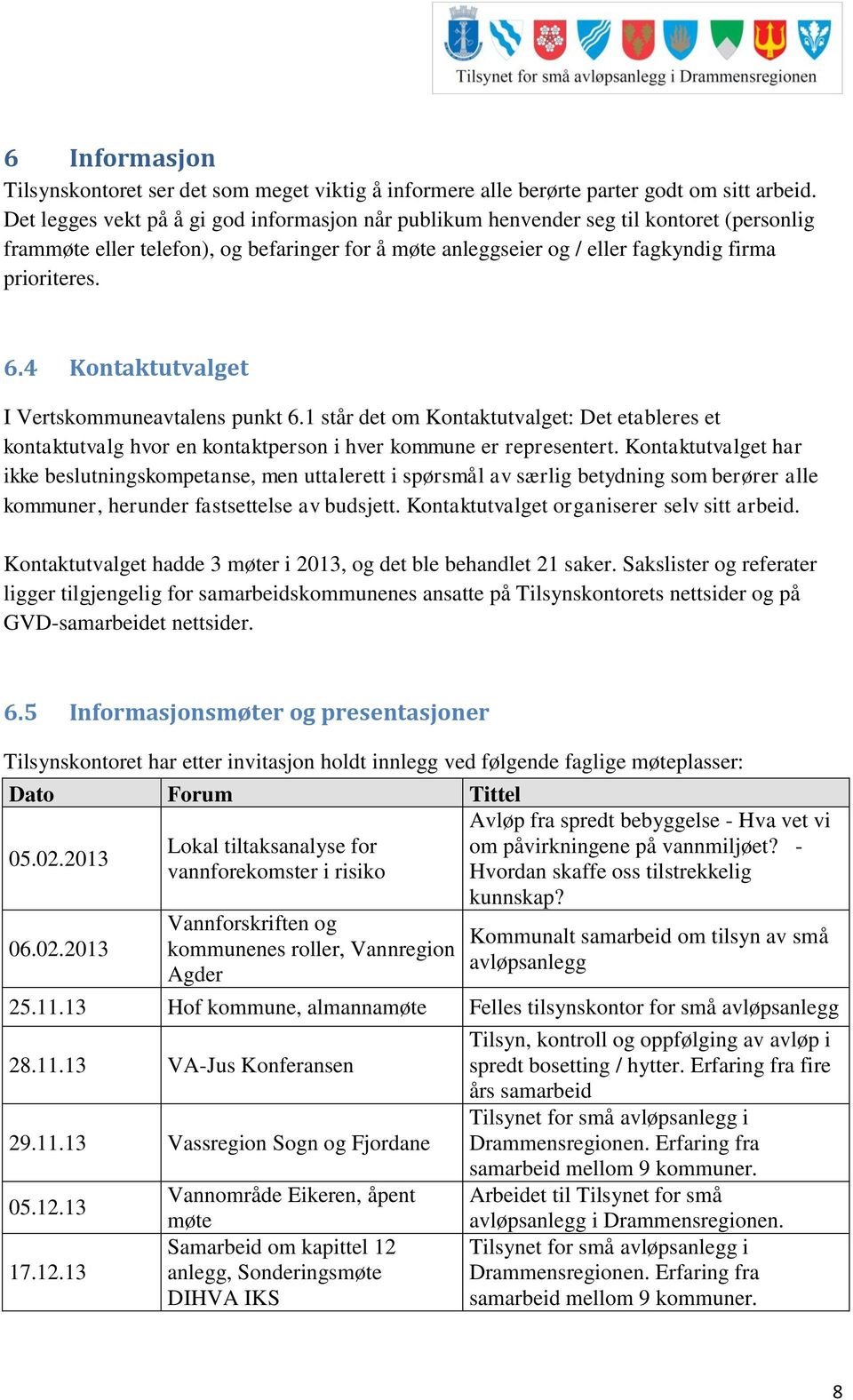 4 Kontaktutvalget I Vertskommuneavtalens punkt 6.1 står det om Kontaktutvalget: Det etableres et kontaktutvalg hvor en kontaktperson i hver kommune er representert.