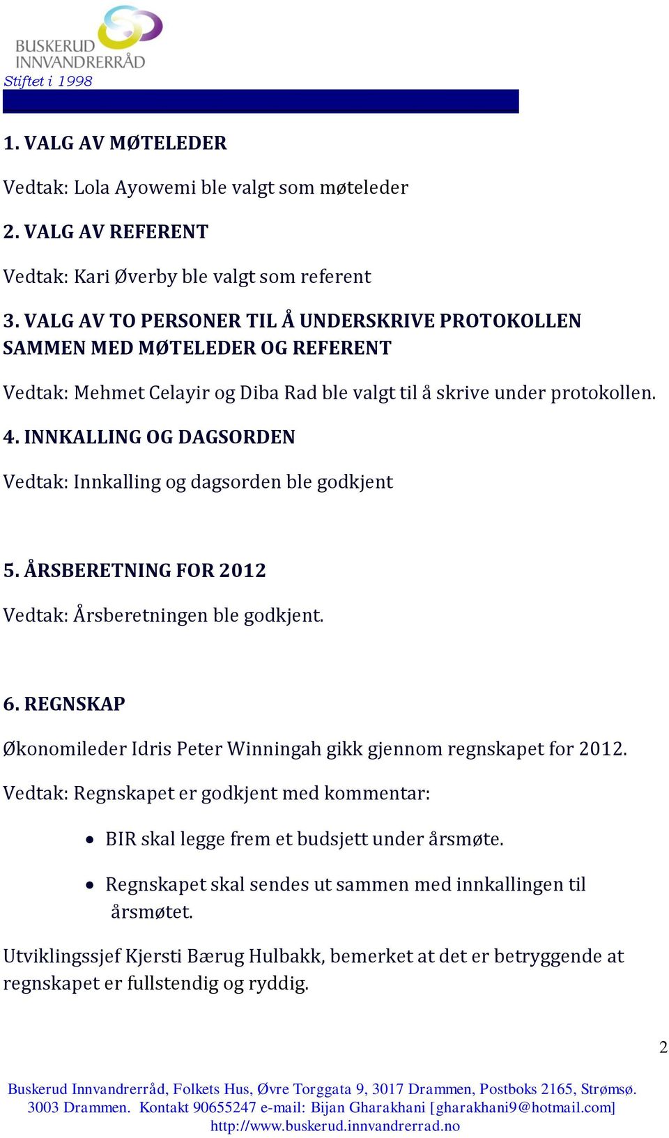 INNKALLING OG DAGSORDEN Vedtak: Innkalling og dagsorden ble godkjent 5. ÅRSBERETNING FOR 2012 Vedtak: Årsberetningen ble godkjent. 6.