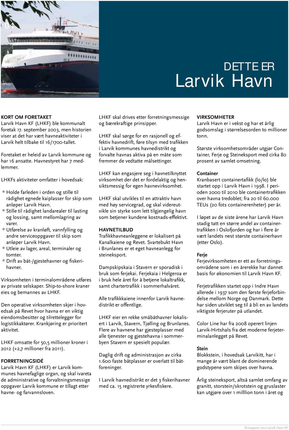 LHKFs aktiviteter omfatter i hovedsak: * Holde farleden i orden og stille til rådighet egnede kaiplasser for skip som anløper Larvik Havn.