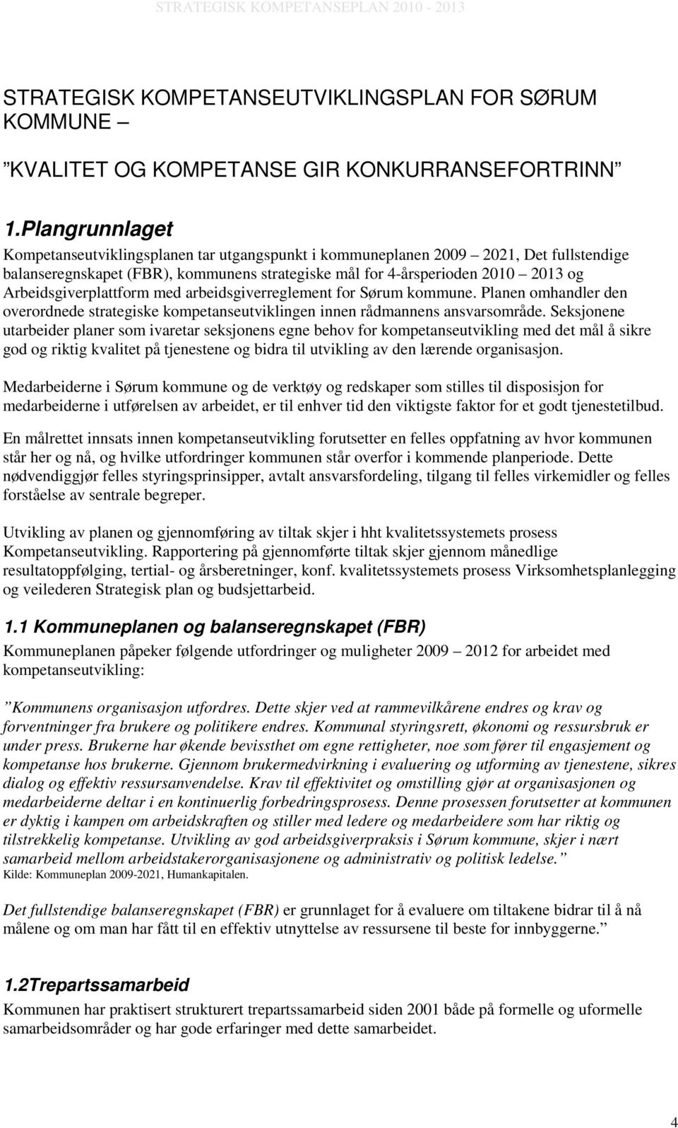 Arbeidsgiverplattform med arbeidsgiverreglement for Sørum kommune. Planen omhandler den overordnede strategiske kompetanseutviklingen innen rådmannens ansvarsområde.