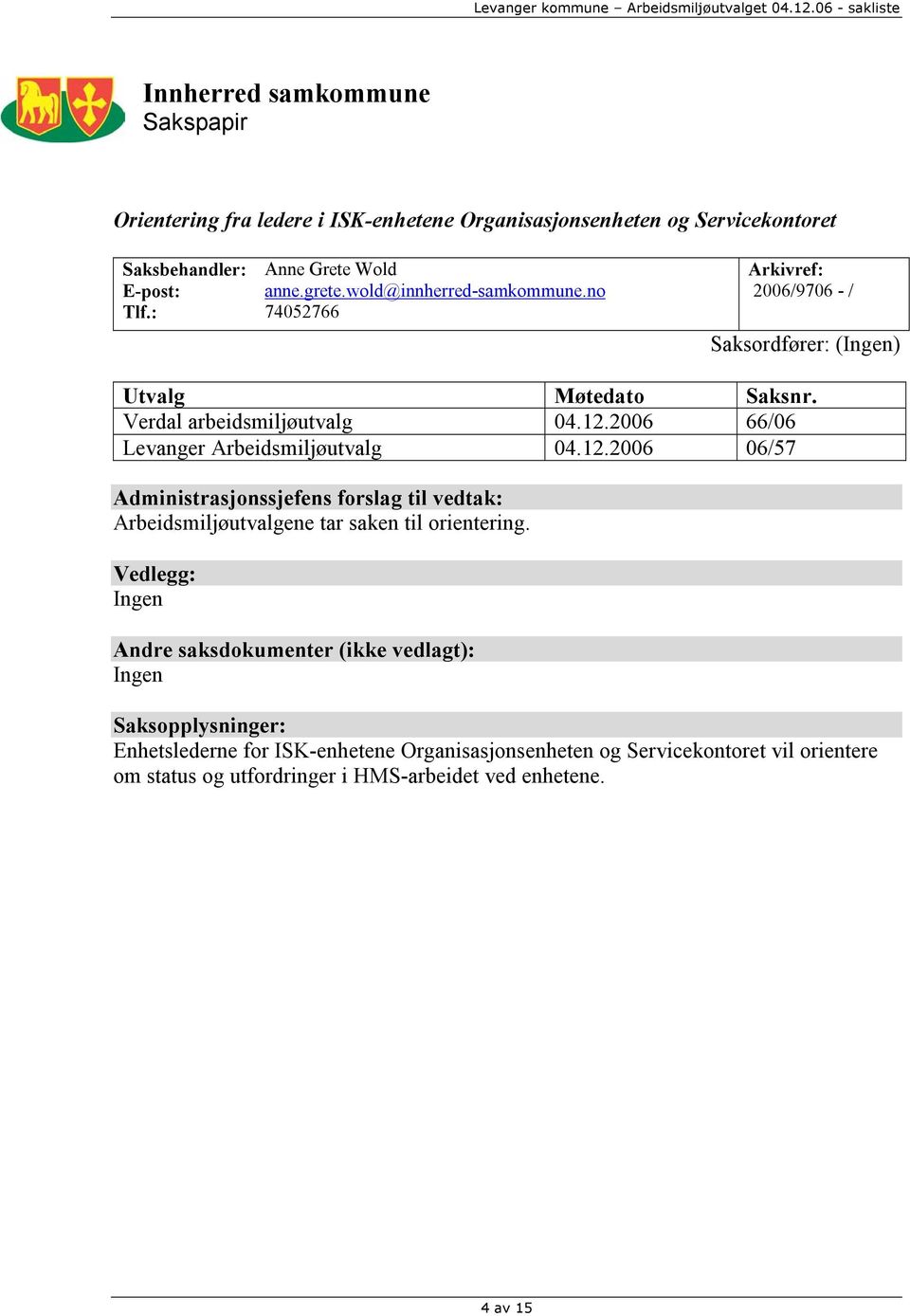 2006 66/06 Levanger Arbeidsmiljøutvalg 04.12.2006 06/57 Administrasjonssjefens forslag til vedtak: Arbeidsmiljøutvalgene tar saken til orientering.