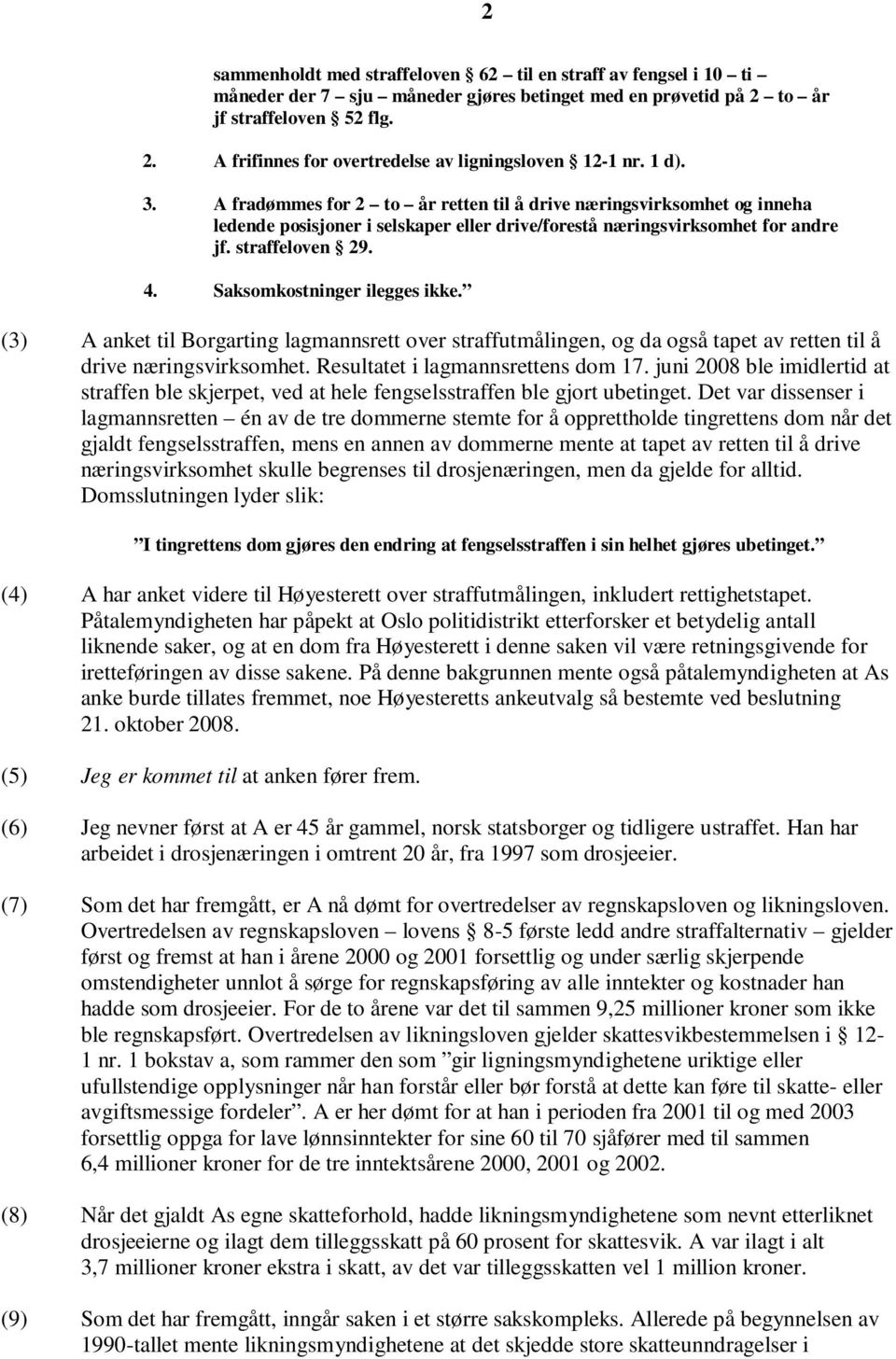 Saksomkostninger ilegges ikke. (3) A anket til Borgarting lagmannsrett over straffutmålingen, og da også tapet av retten til å drive næringsvirksomhet. Resultatet i lagmannsrettens dom 17.