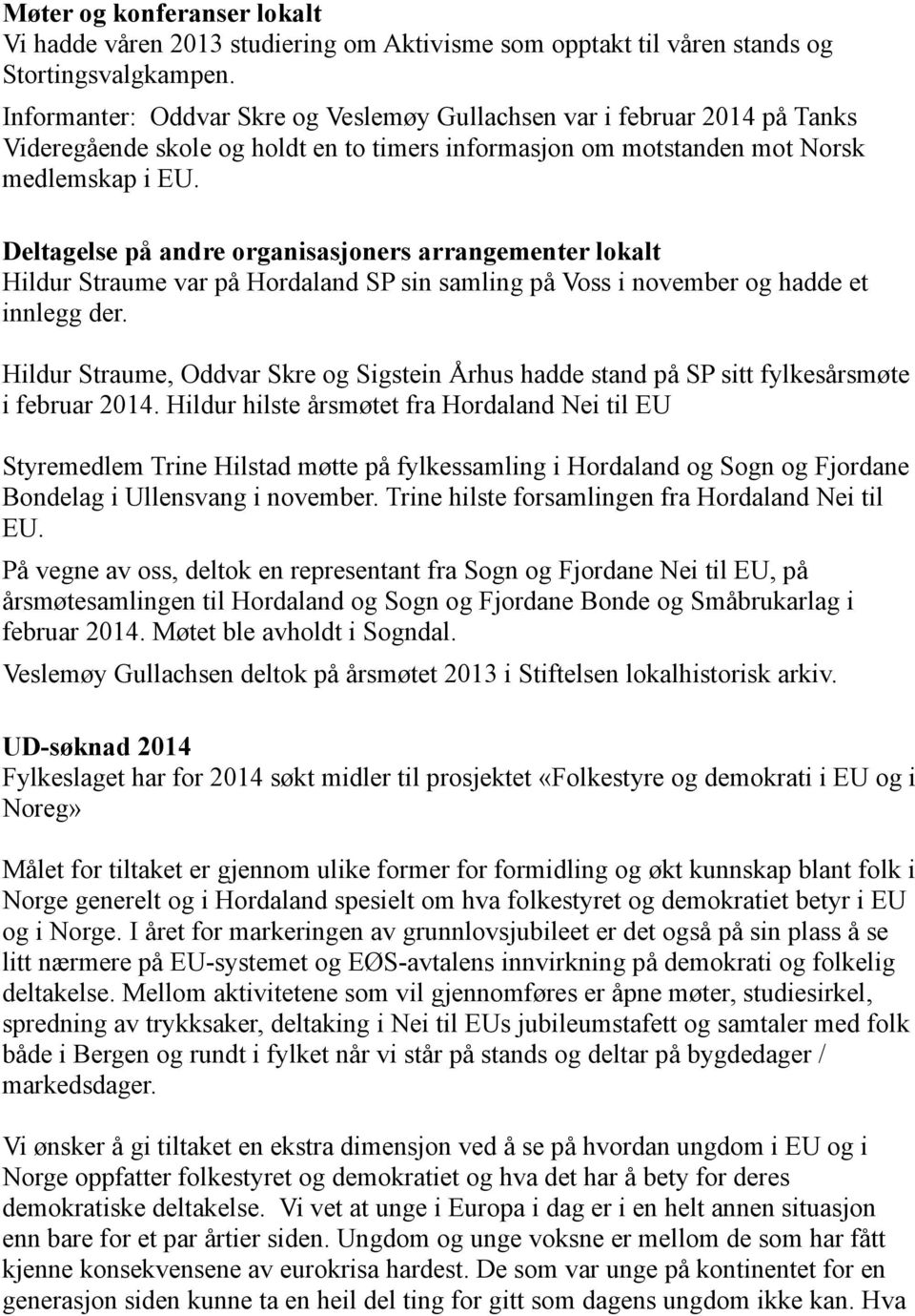 Deltagelse på andre organisasjoners arrangementer lokalt Hildur Straume var på Hordaland SP sin samling på Voss i november og hadde et innlegg der.