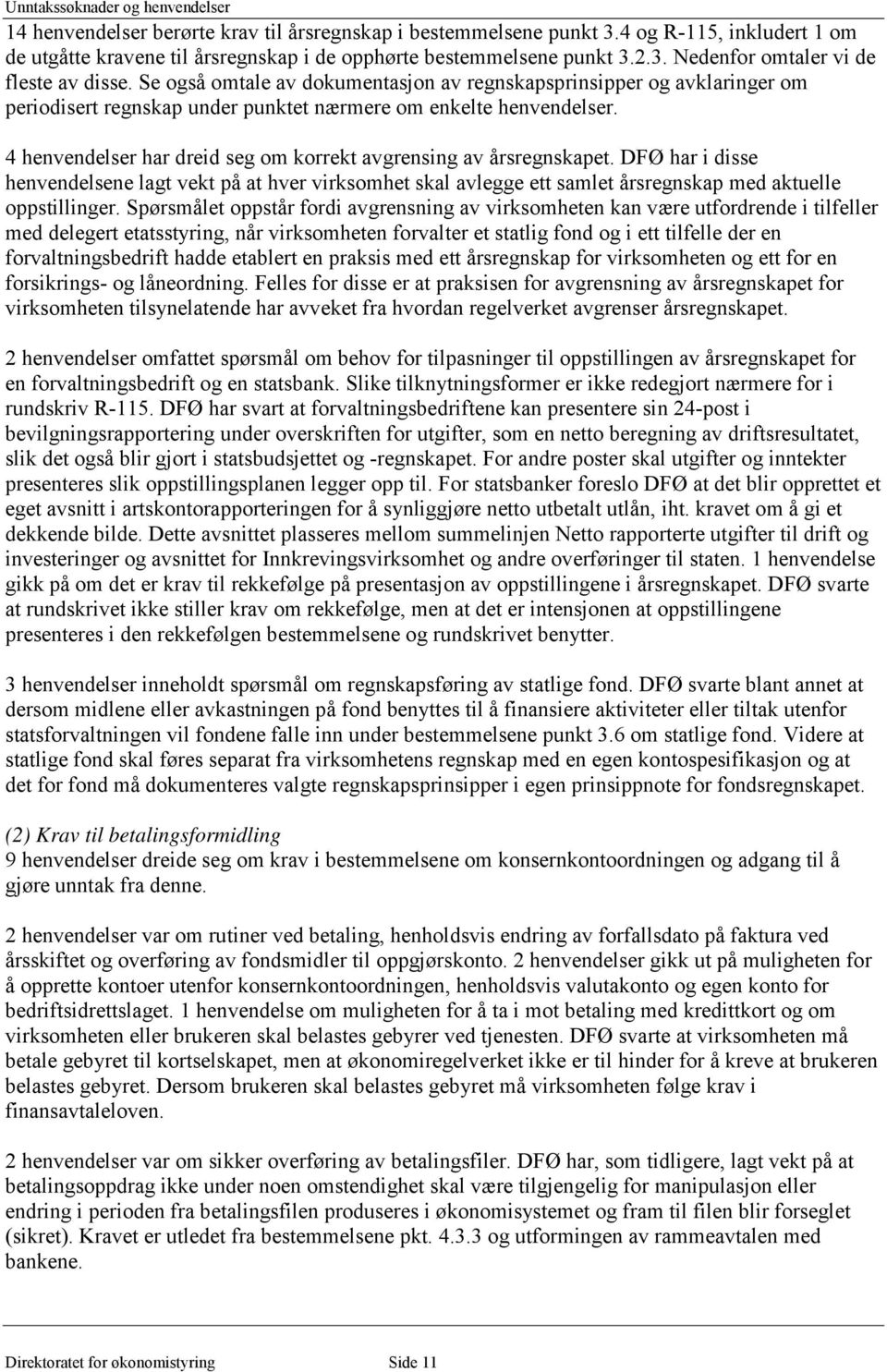 4 henvendelser har dreid seg om korrekt avgrensing av årsregnskapet. DFØ har i disse henvendelsene lagt vekt på at hver virksomhet skal avlegge ett samlet årsregnskap med aktuelle oppstillinger.