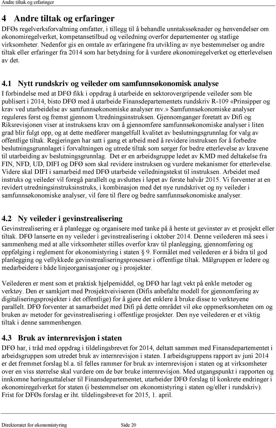 Nedenfor gis en omtale av erfaringene fra utvikling av nye bestemmelser og andre tiltak eller erfaringer fra 2014 som har betydning for å vurdere økonomiregelverket og etterlevelsen av det. 4.